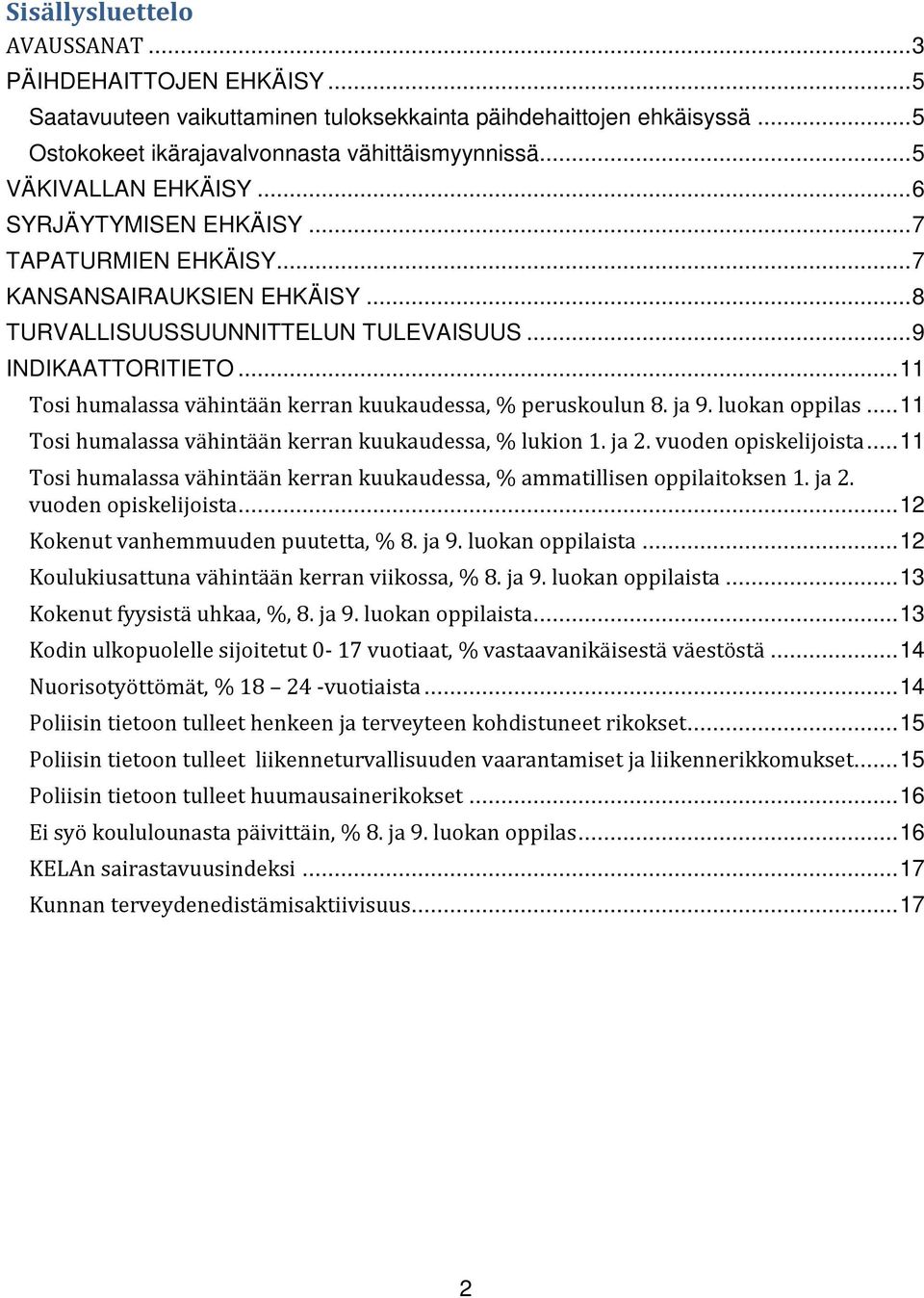 .. 11 Tosi humalassa vähintään kerran kuukaudessa, % peruskoulun 8. ja 9. luokan oppilas... 11 Tosi humalassa vähintään kerran kuukaudessa, % lukion 1. ja 2. vuoden opiskelijoista.