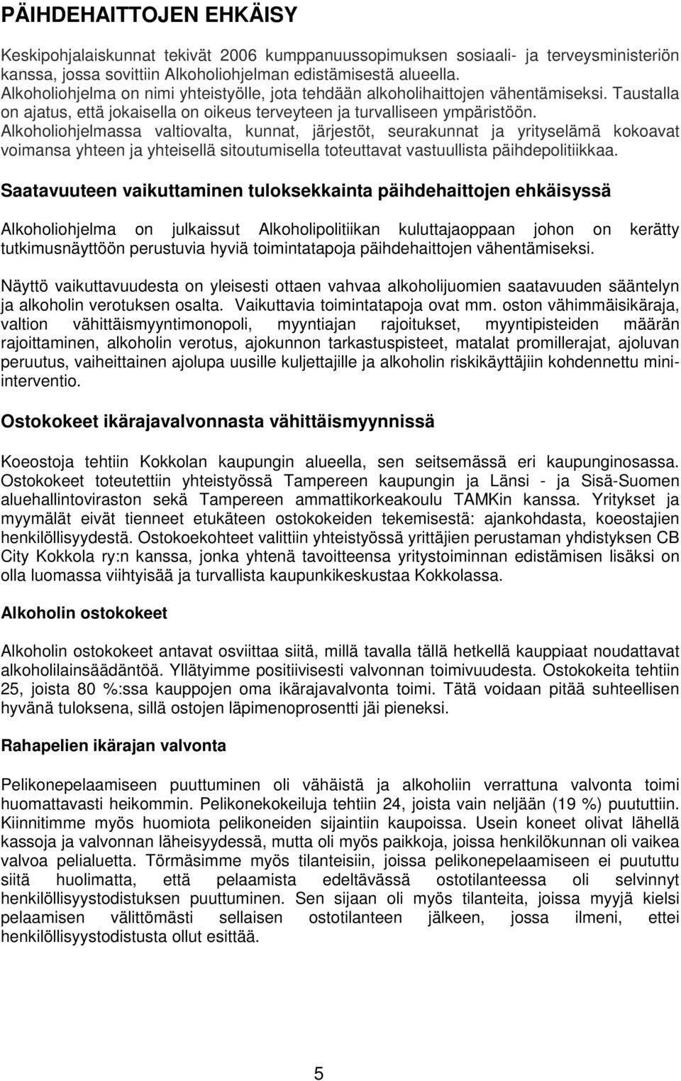 Alkoholiohjelmassa valtiovalta, kunnat, järjestöt, seurakunnat ja yrityselämä kokoavat voimansa yhteen ja yhteisellä sitoutumisella toteuttavat vastuullista päihdepolitiikkaa.