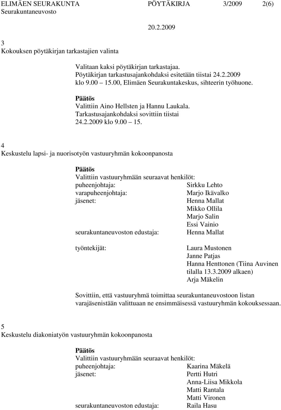 00, Elimäen Seurakuntakeskus, sihteerin työhuone. Valittiin Aino Hellsten ja Hannu Laukala. Tarkastusajankohdaksi sovittiin tiistai 24.2.2009 klo 9.