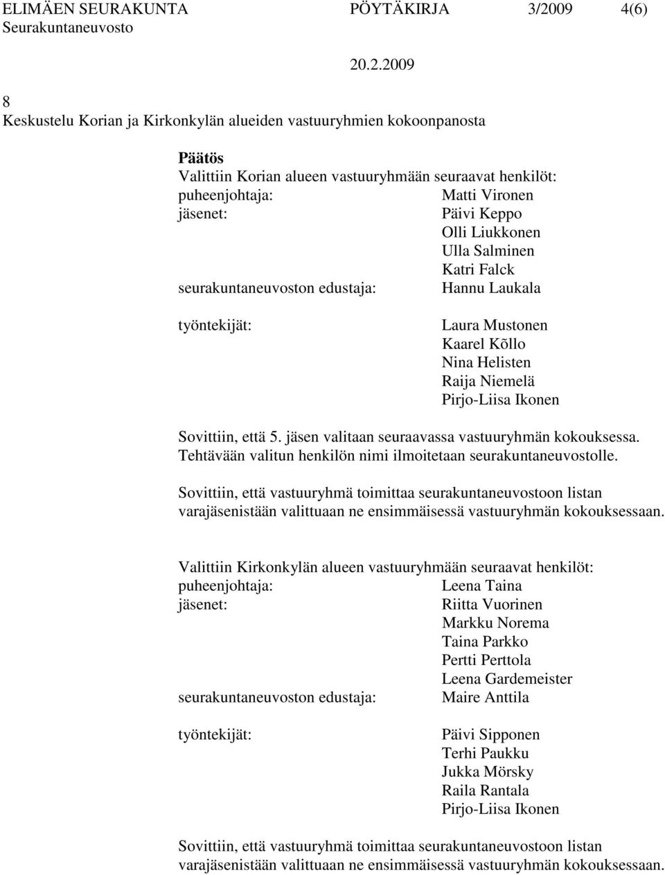 jäsen valitaan seuraavassa vastuuryhmän kokouksessa. Tehtävään valitun henkilön nimi ilmoitetaan seurakuntaneuvostolle.