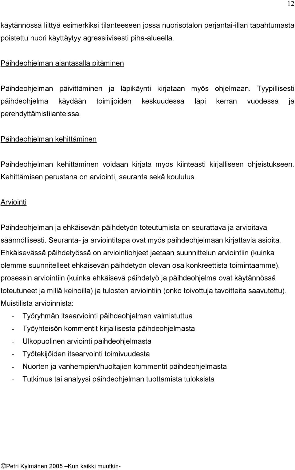 Tyypillisesti päihdeohjelma käydään toimijoiden keskuudessa läpi kerran vuodessa ja perehdyttämistilanteissa.