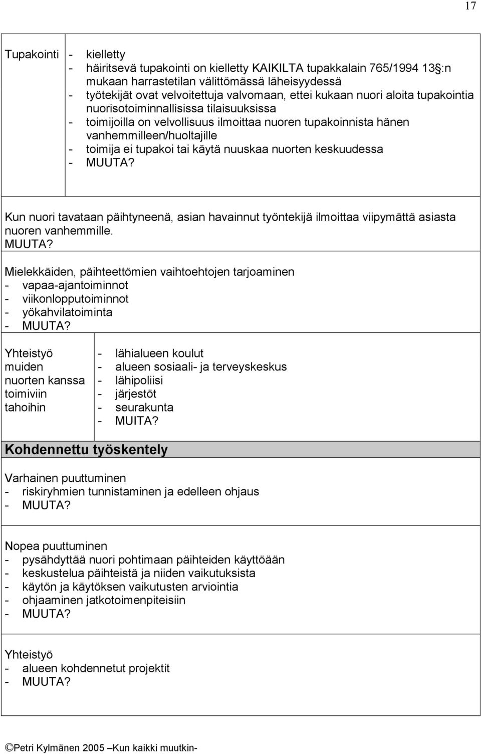 nuuskaa nuorten keskuudessa - MUUTA? Kun nuori tavataan päihtyneenä, asian havainnut työntekijä ilmoittaa viipymättä asiasta nuoren vanhemmille. MUUTA? Mielekkäiden, päihteettömien vaihtoehtojen tarjoaminen - vapaa-ajantoiminnot - viikonlopputoiminnot - yökahvilatoiminta - MUUTA?