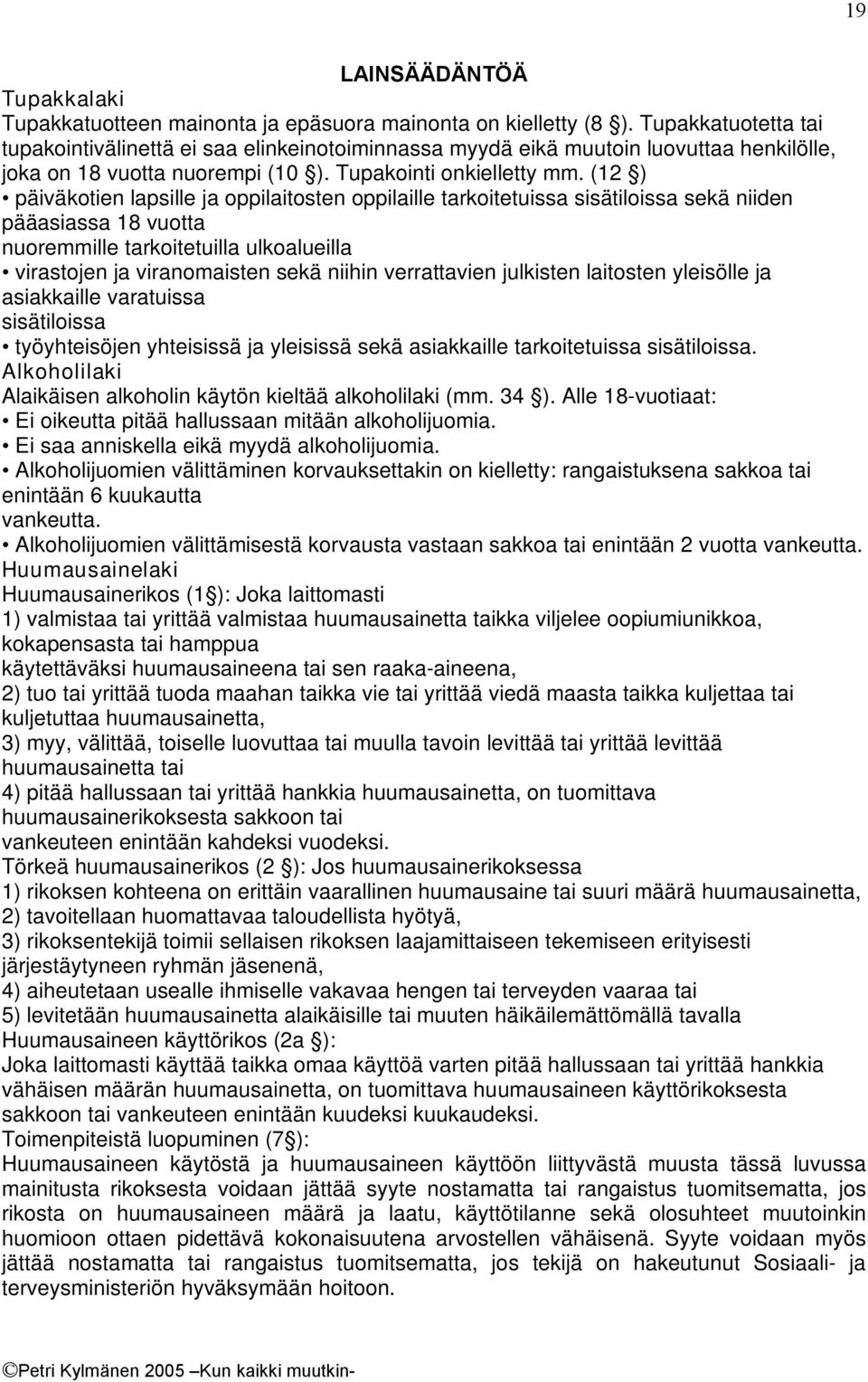 (12 ) päiväkotien lapsille ja oppilaitosten oppilaille tarkoitetuissa sisätiloissa sekä niiden pääasiassa 18 vuotta nuoremmille tarkoitetuilla ulkoalueilla virastojen ja viranomaisten sekä niihin