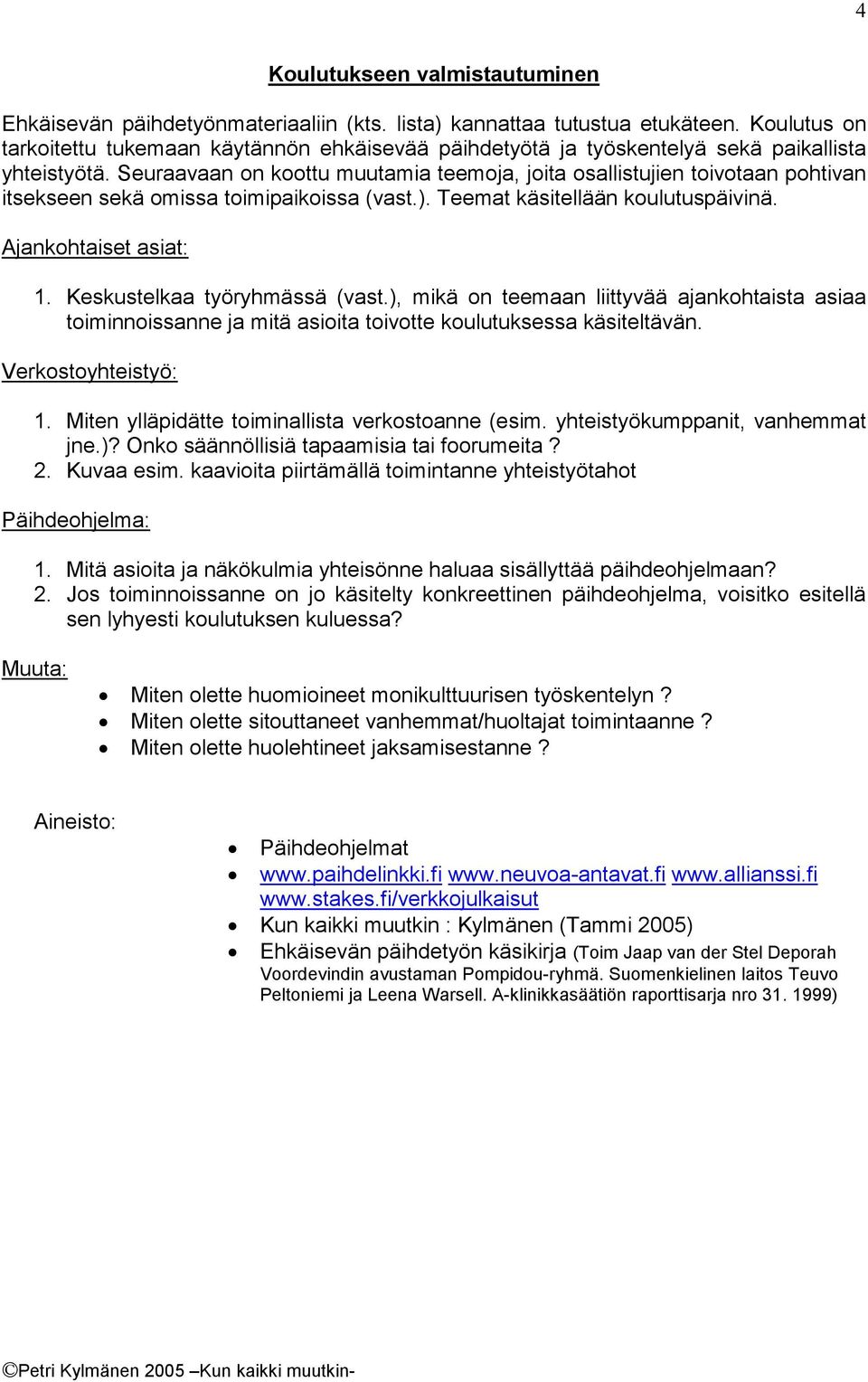 Seuraavaan on koottu muutamia teemoja, joita osallistujien toivotaan pohtivan itsekseen sekä omissa toimipaikoissa (vast.). Teemat käsitellään koulutuspäivinä. Ajankohtaiset asiat: 1.