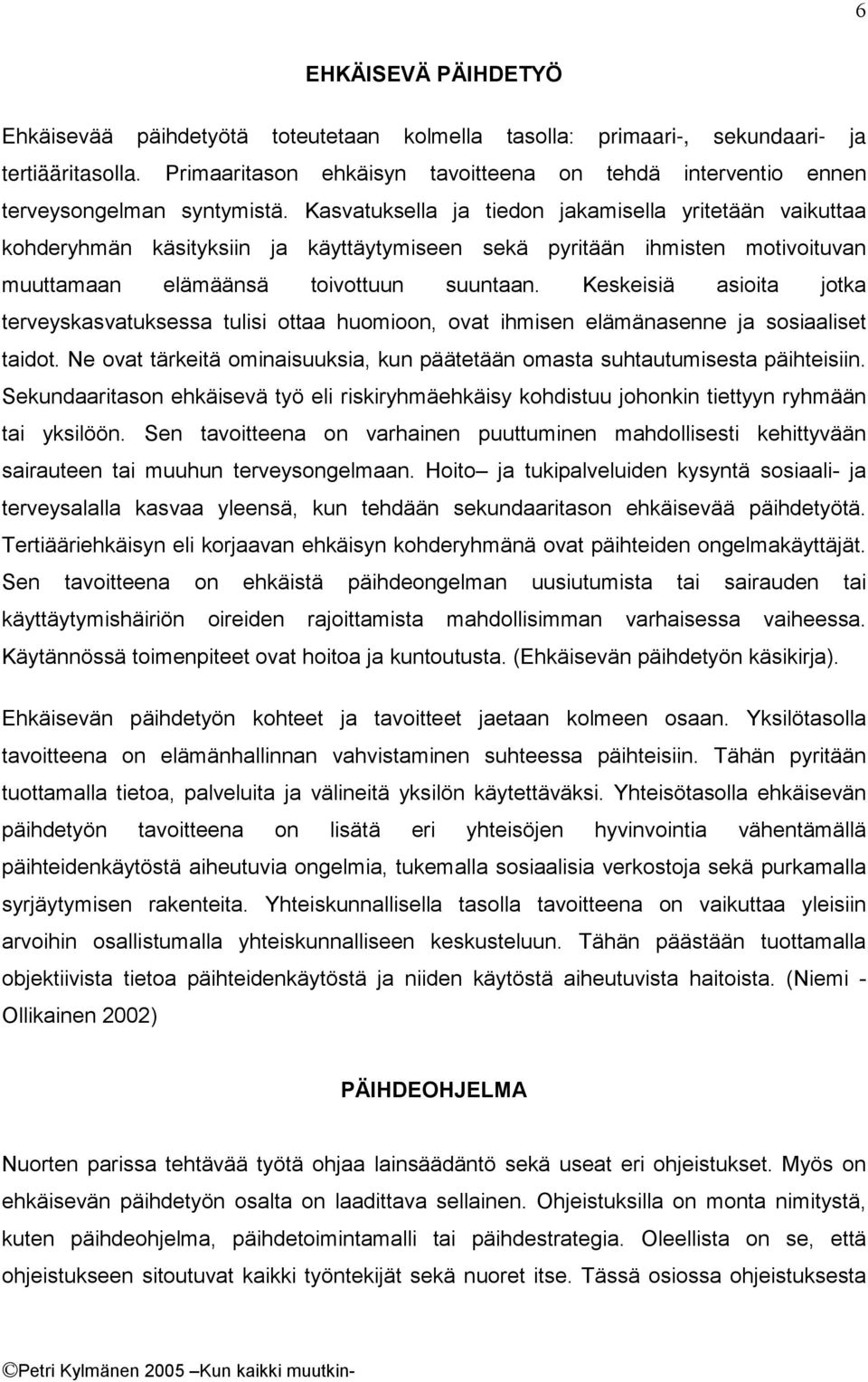 Kasvatuksella ja tiedon jakamisella yritetään vaikuttaa kohderyhmän käsityksiin ja käyttäytymiseen sekä pyritään ihmisten motivoituvan muuttamaan elämäänsä toivottuun suuntaan.