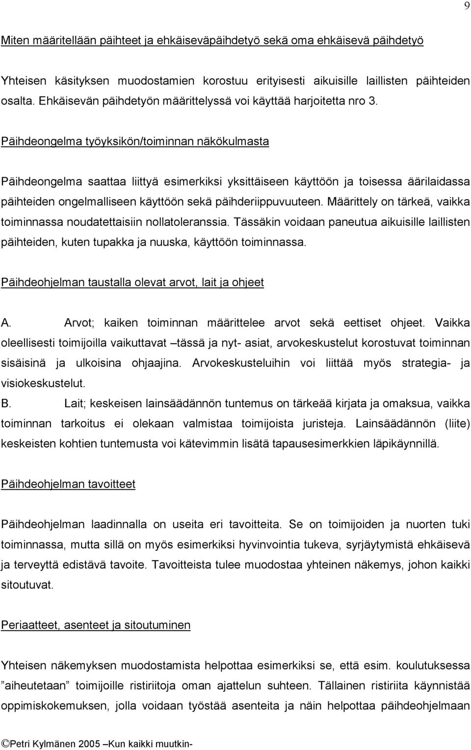 Päihdeongelma työyksikön/toiminnan näkökulmasta Päihdeongelma saattaa liittyä esimerkiksi yksittäiseen käyttöön ja toisessa äärilaidassa päihteiden ongelmalliseen käyttöön sekä päihderiippuvuuteen.