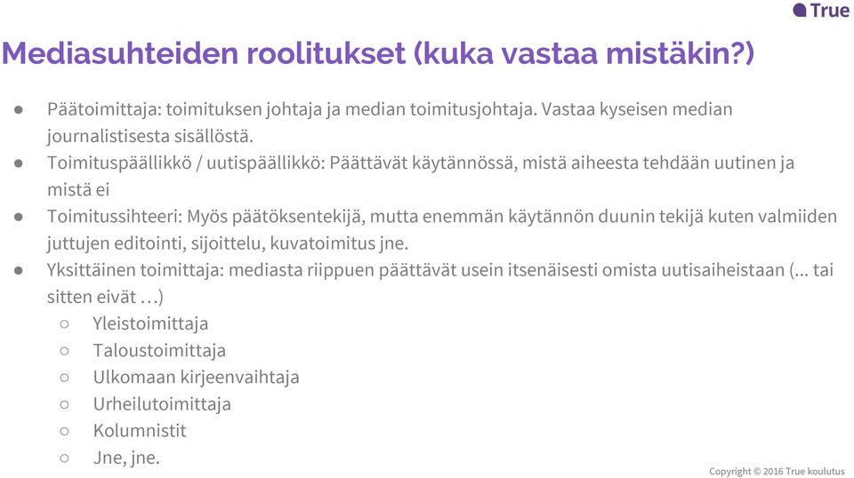 Toimituspäällikkö / uutispäällikkö: Päättävät käytännössä, mistä aiheesta tehdään uutinen ja mistä ei Toimitussihteeri: Myös päätöksentekijä, mutta enemmän