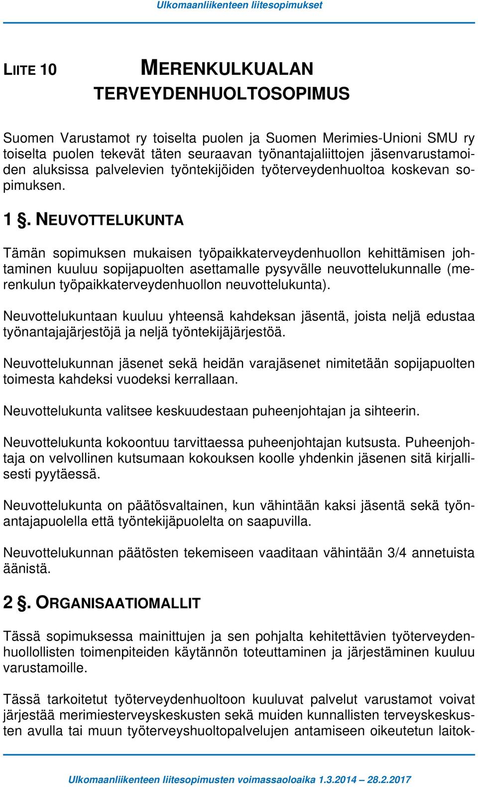 NEUVOTTELUKUNTA Tämän sopimuksen mukaisen työpaikkaterveydenhuollon kehittämisen johtaminen kuuluu sopijapuolten asettamalle pysyvälle neuvottelukunnalle (merenkulun työpaikkaterveydenhuollon