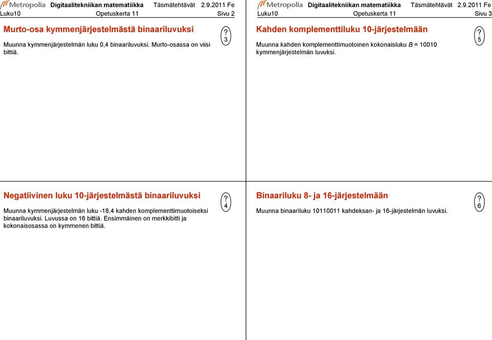 Kahden komplementtiluku -järjestelmään Muunna kahden komplementtimuotoinen kokonaisluku B = kymmenjärjestelmän luvuksi.