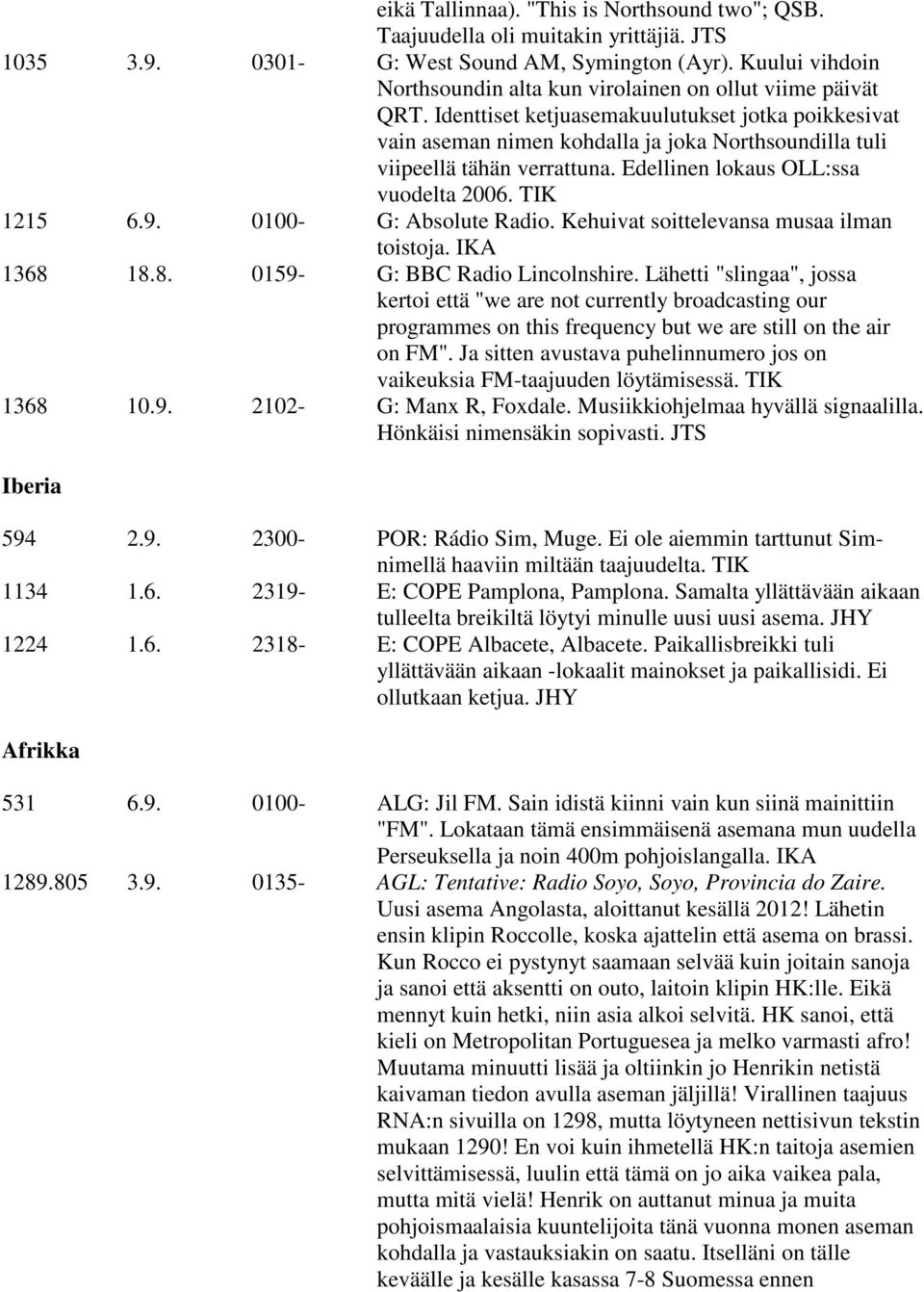 Identtiset ketjuasemakuulutukset jotka poikkesivat vain aseman nimen kohdalla ja joka Northsoundilla tuli viipeellä tähän verrattuna. Edellinen lokaus OLL:ssa vuodelta 2006. TIK 1215 6.9.