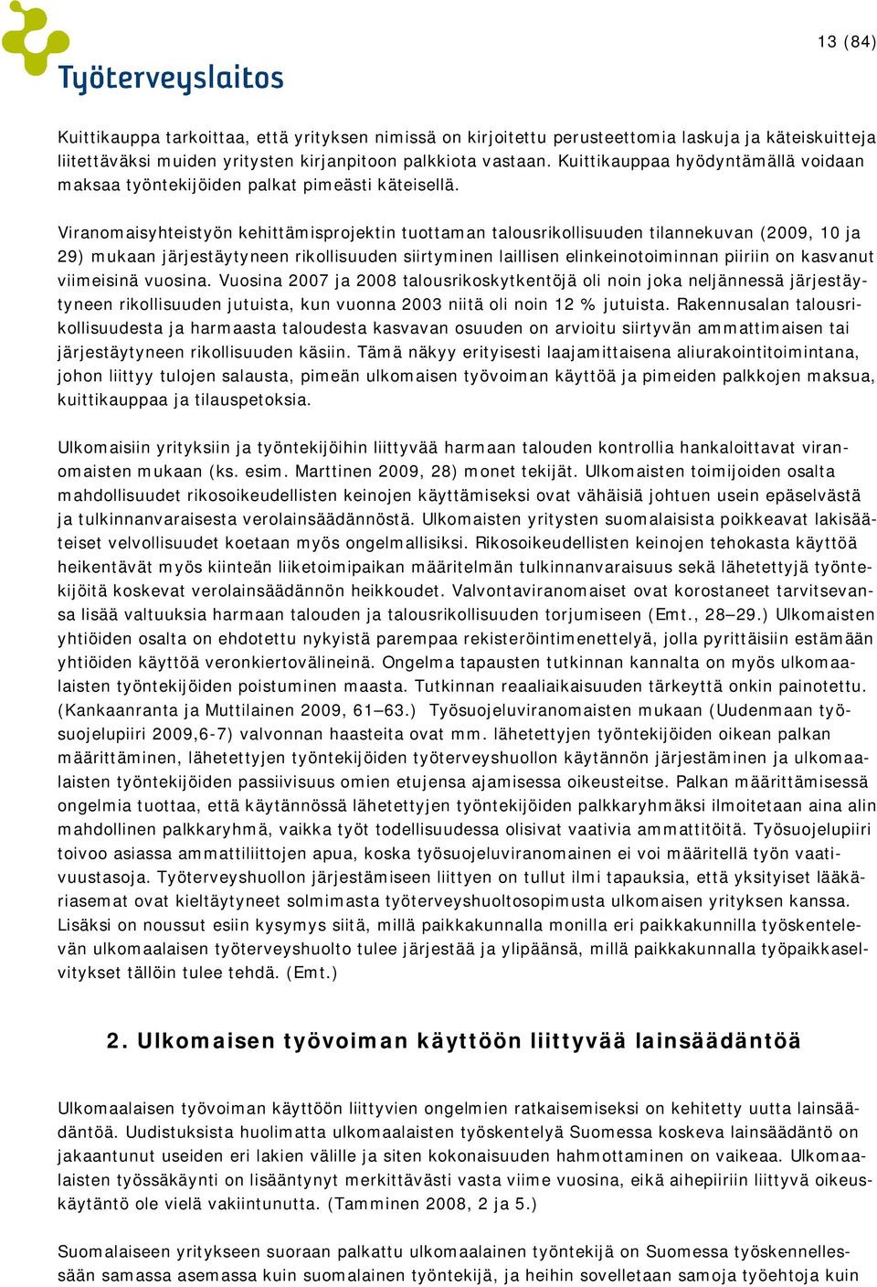 Viranomaisyhteistyön kehittämisprojektin tuottaman talousrikollisuuden tilannekuvan (009, 0 ja 9) mukaan järjestäytyneen rikollisuuden siirtyminen laillisen elinkeinotoiminnan piiriin on kasvanut