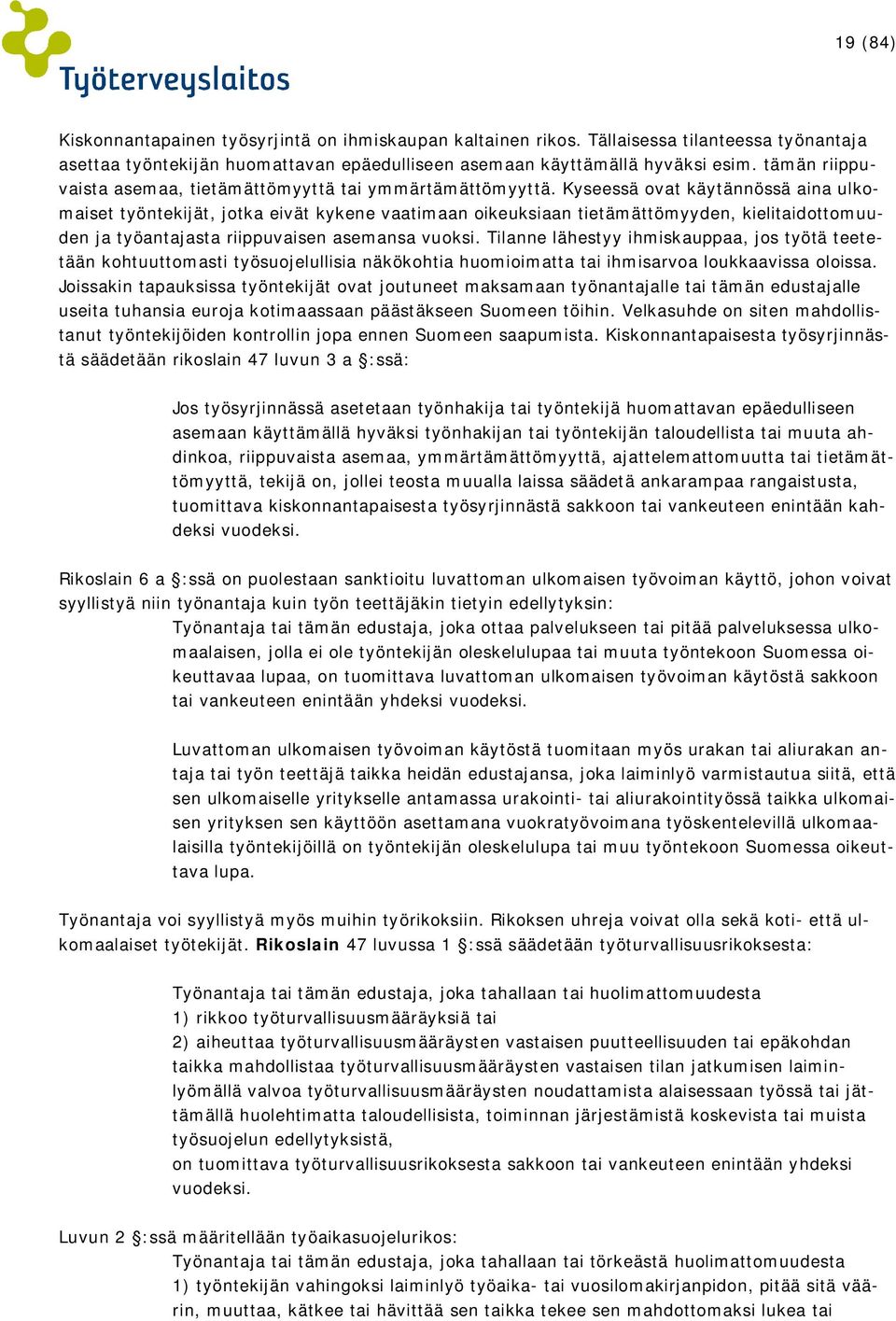 Kyseessä ovat käytännössä aina ulkomaiset työntekijät, jotka eivät kykene vaatimaan oikeuksiaan tietämättömyyden, kielitaidottomuuden ja työantajasta riippuvaisen asemansa vuoksi.