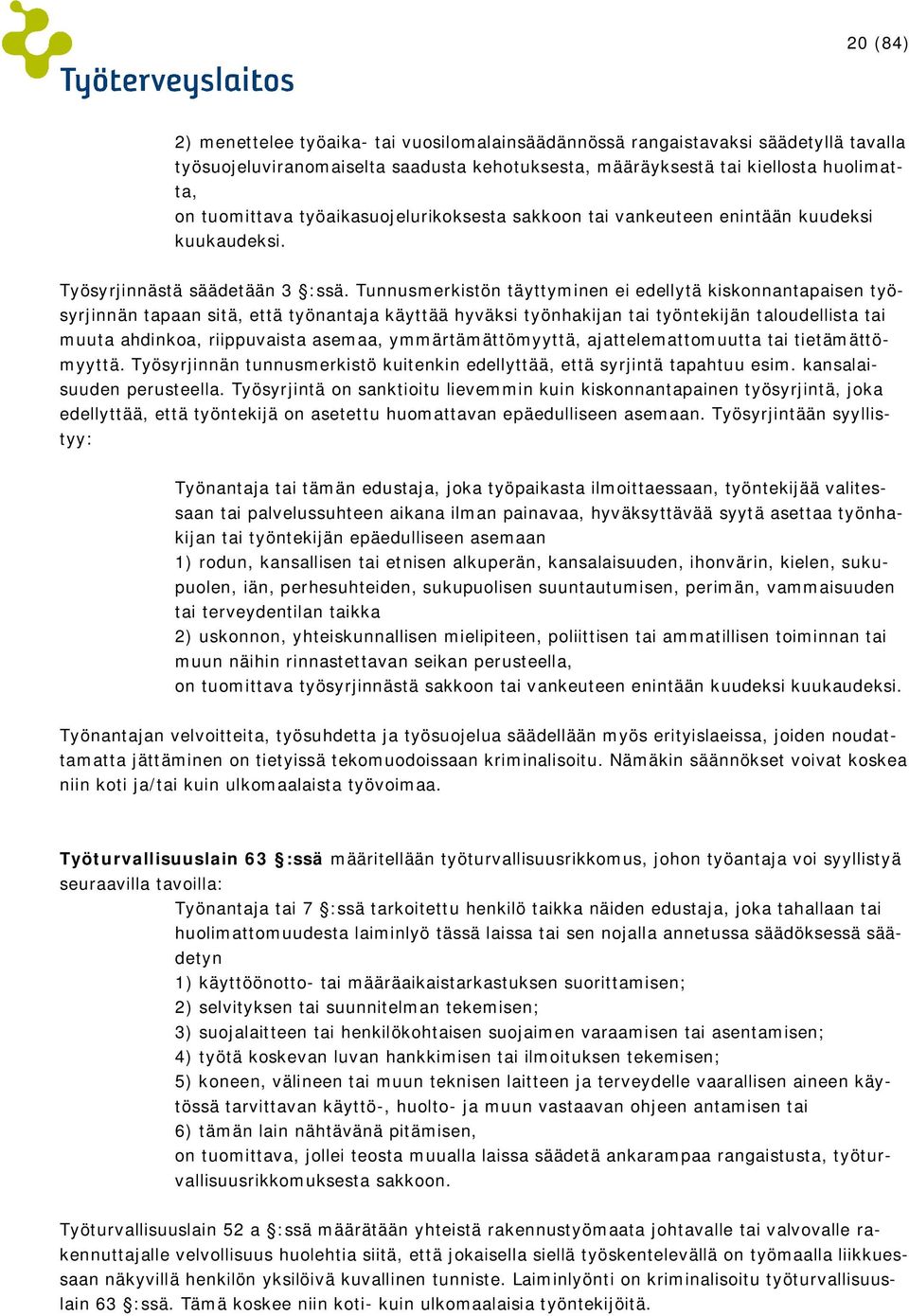 Tunnusmerkistön täyttyminen ei edellytä kiskonnantapaisen työsyrjinnän tapaan sitä, että työnantaja käyttää hyväksi työnhakijan tai työntekijän taloudellista tai muuta ahdinkoa, riippuvaista asemaa,