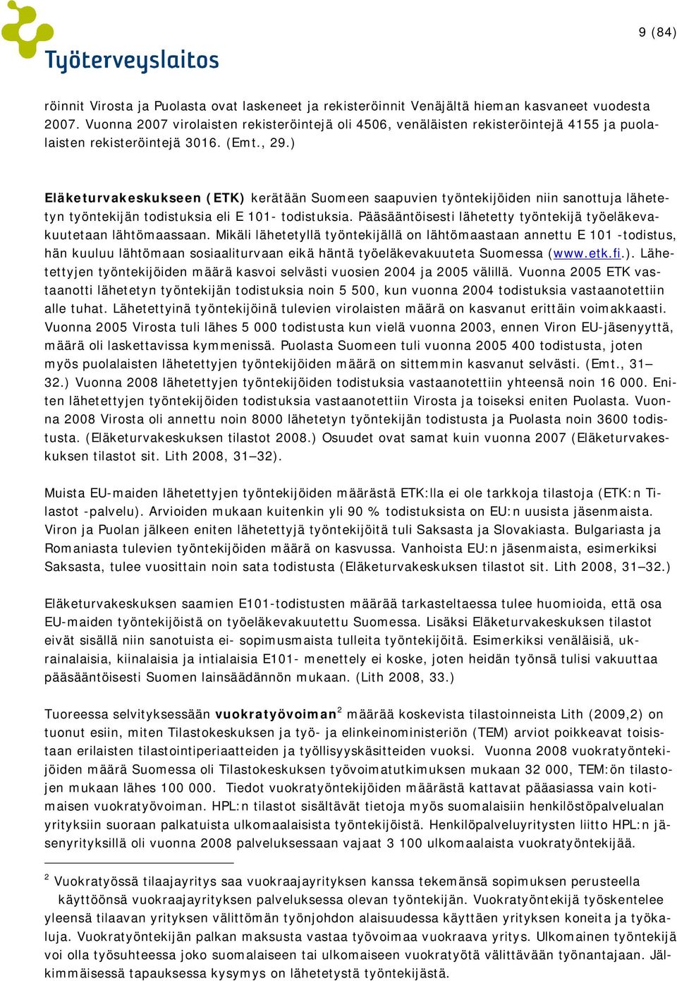 ) Eläketurvakeskukseen (ETK) kerätään Suomeen saapuvien työntekijöiden niin sanottuja lähetetyn työntekijän todistuksia eli E 0 todistuksia.