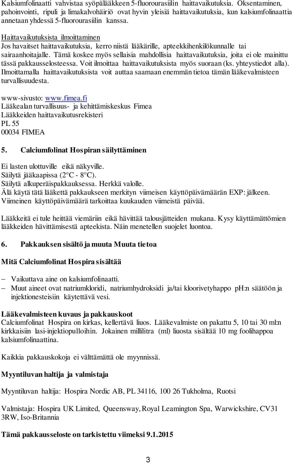 Haittavaikutuksista ilmoittaminen Jos havaitset haittavaikutuksia, kerro niistä lääkärille, apteekkihenkilökunnalle tai sairaanhoitajalle.