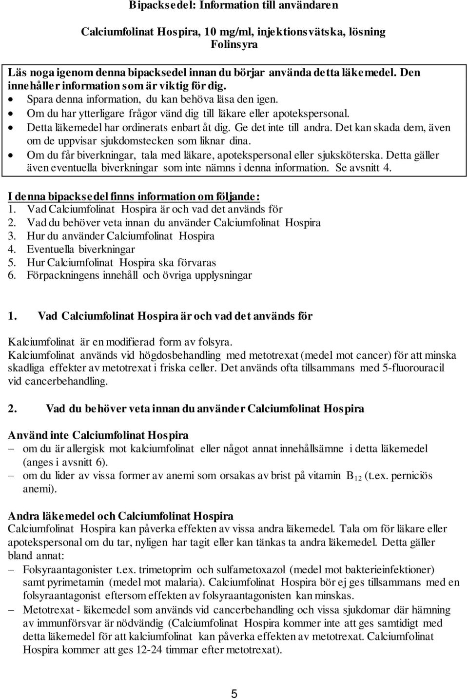 Detta läkemedel har ordinerats enbart åt dig. Ge det inte till andra. Det kan skada dem, även om de uppvisar sjukdomstecken som liknar dina.