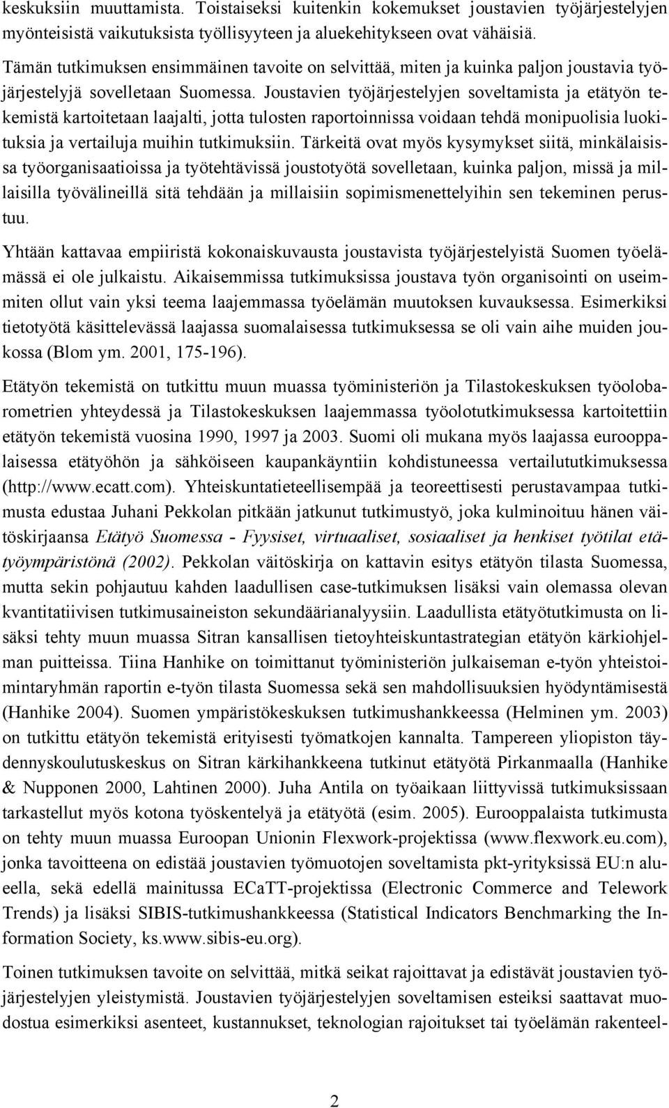 Joustavien työjärjestelyjen soveltamista ja etätyön tekemistä kartoitetaan laajalti, jotta tulosten raportoinnissa voidaan tehdä monipuolisia luokituksia ja vertailuja muihin tutkimuksiin.