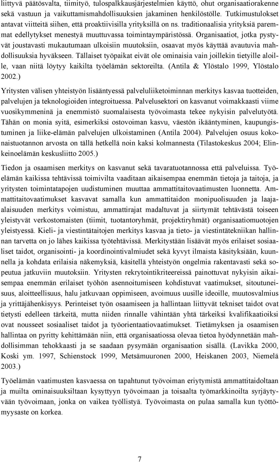 Organisaatiot, jotka pystyvät joustavasti mukautumaan ulkoisiin muutoksiin, osaavat myös käyttää avautuvia mahdollisuuksia hyväkseen.