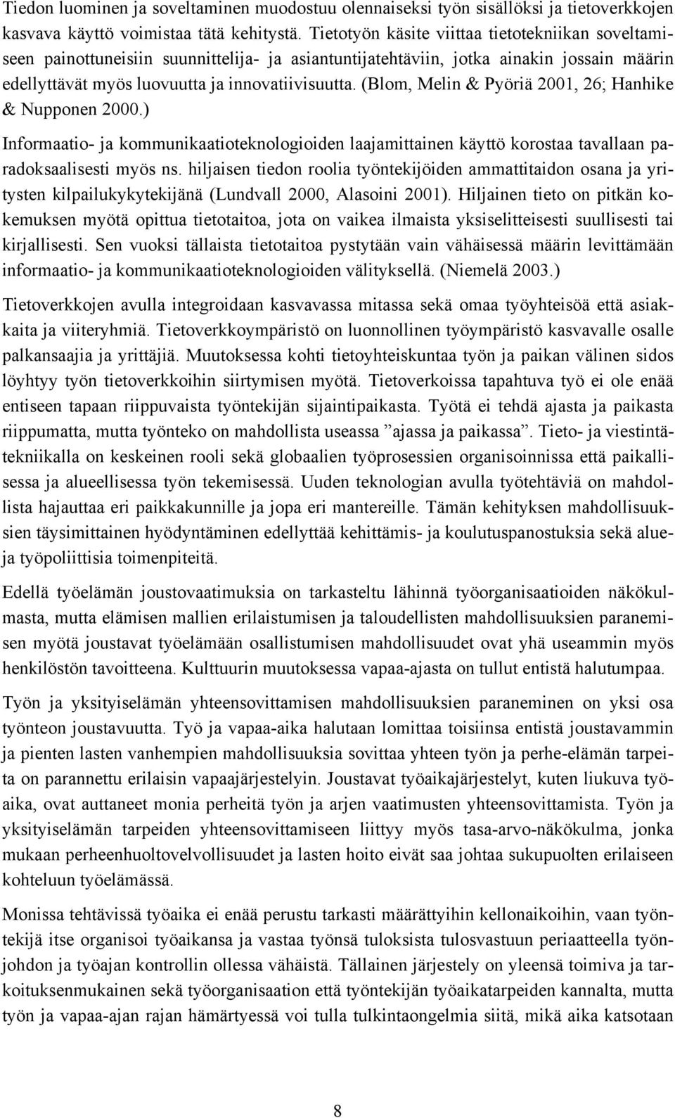 (Blom, Melin & Pyöriä 2001, 26; Hanhike & Nupponen 2000.) Informaatio- ja kommunikaatioteknologioiden laajamittainen käyttö korostaa tavallaan paradoksaalisesti myös ns.