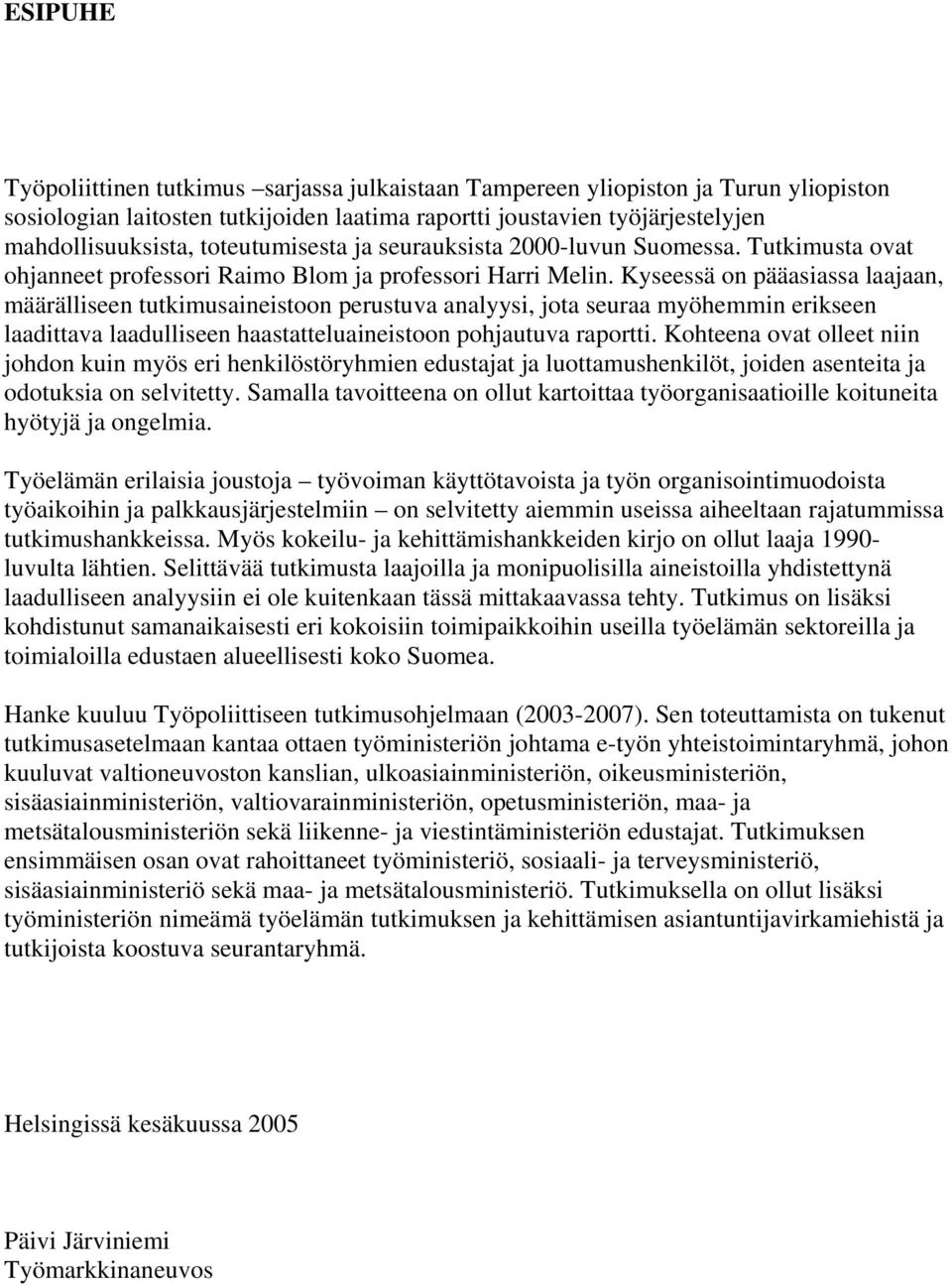 Kyseessä on pääasiassa laajaan, määrälliseen tutkimusaineistoon perustuva analyysi, jota seuraa myöhemmin erikseen laadittava laadulliseen haastatteluaineistoon pohjautuva raportti.