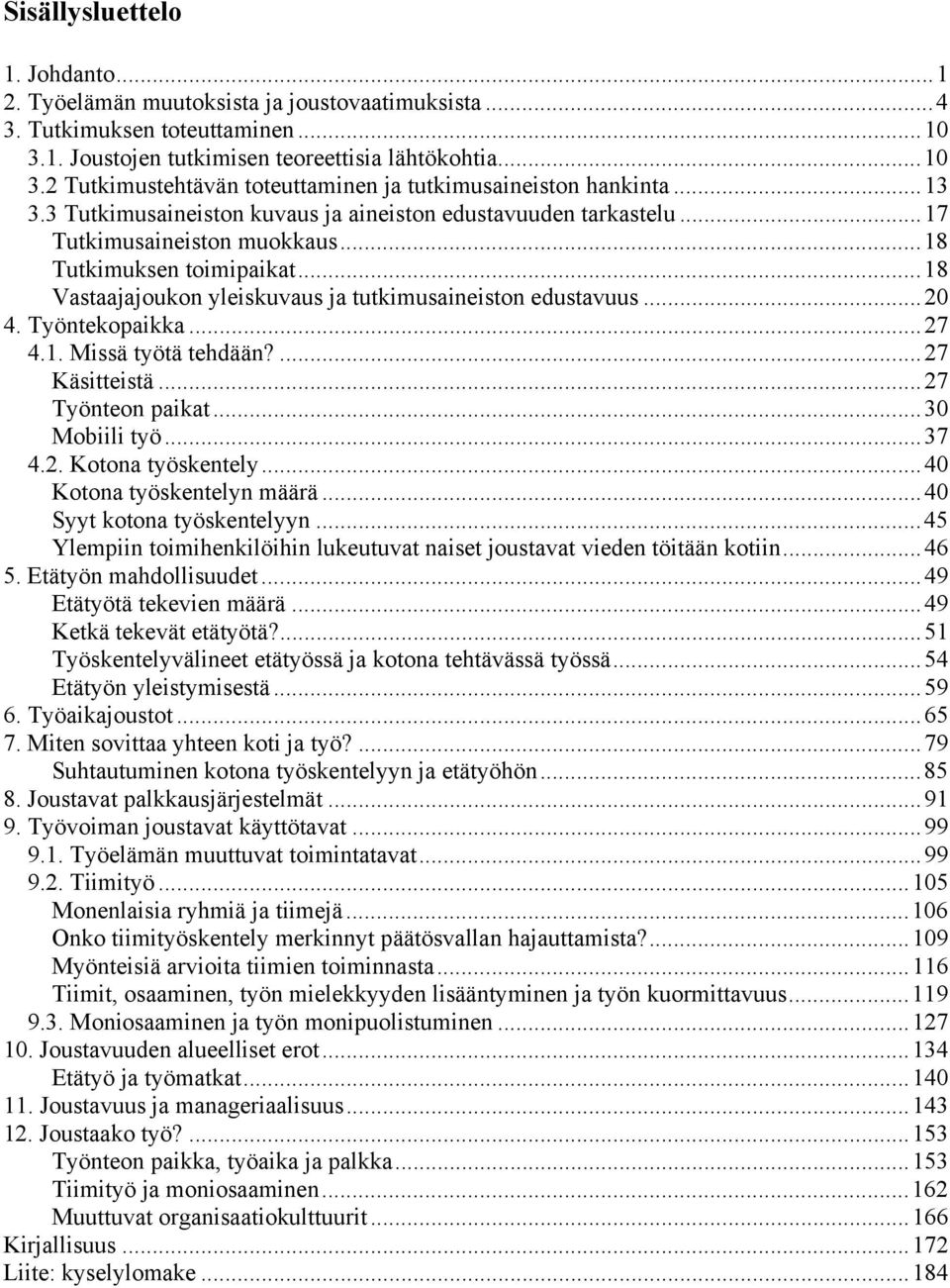 ..20 4. Työntekopaikka...27 4.1. Missä työtä tehdään?...27 Käsitteistä...27 Työnteon paikat...30 Mobiili työ...37 4.2. Kotona työskentely...40 Kotona työskentelyn määrä...40 Syyt kotona työskentelyyn.