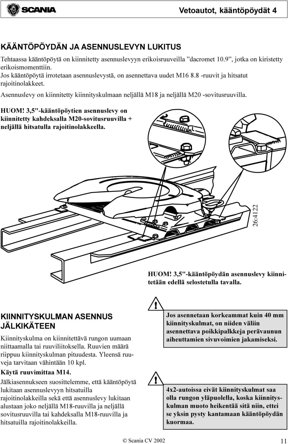 HUOM! 3,5"-kääntöpöytien asennuslevy on kiinnitetty kahdeksalla M20-sovitusruuvilla + neljällä hitsatulla rajoitinolakkeella. 26:4122 HUOM!