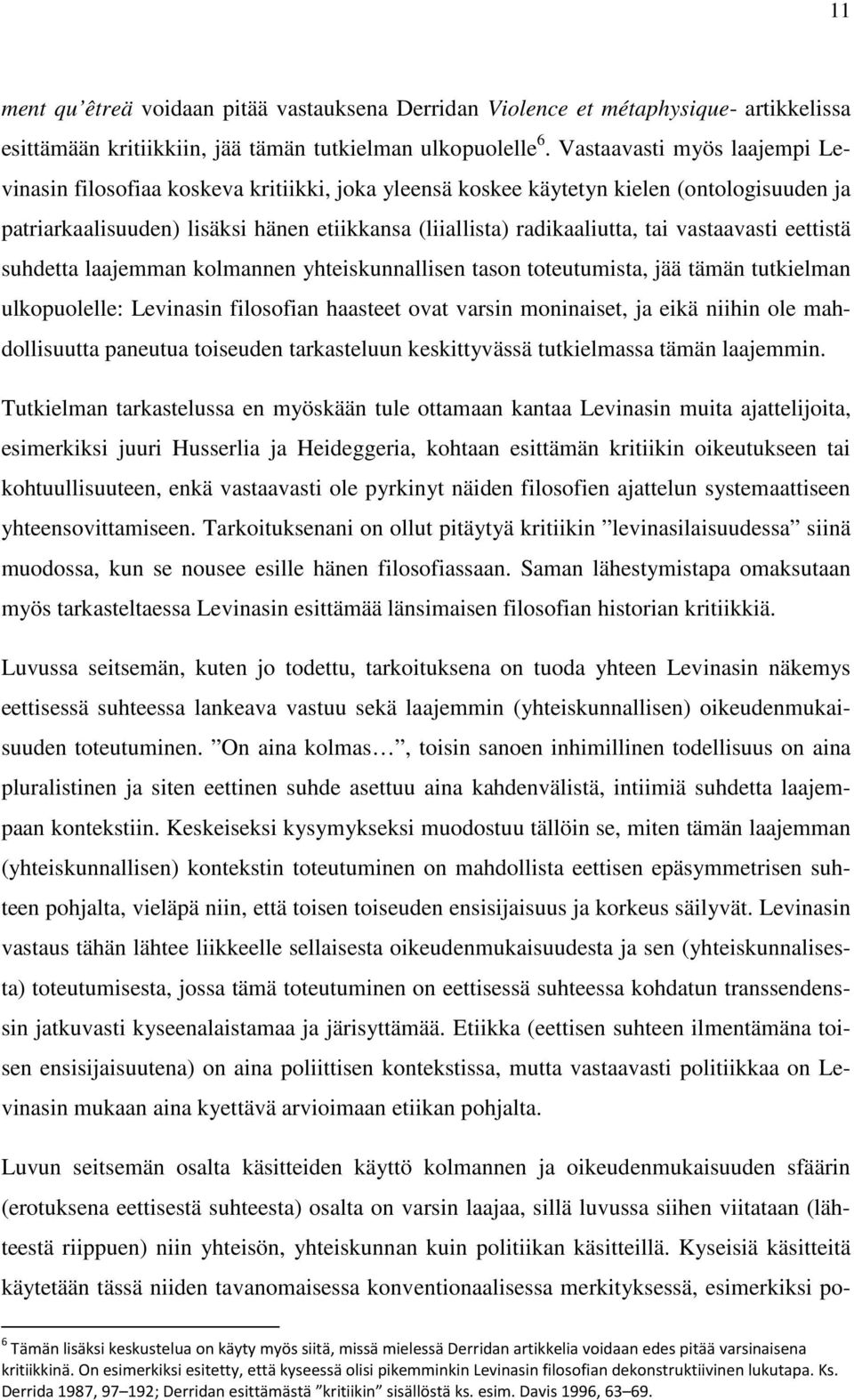 vastaavasti eettistä suhdetta laajemman kolmannen yhteiskunnallisen tason toteutumista, jää tämän tutkielman ulkopuolelle: Levinasin filosofian haasteet ovat varsin moninaiset, ja eikä niihin ole