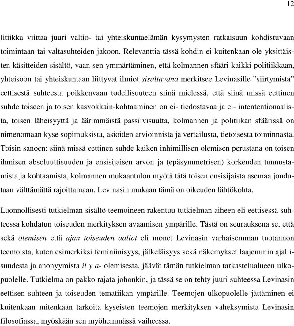 merkitsee Levinasille siirtymistä eettisestä suhteesta poikkeavaan todellisuuteen siinä mielessä, että siinä missä eettinen suhde toiseen ja toisen kasvokkain-kohtaaminen on ei- tiedostavaa ja ei-