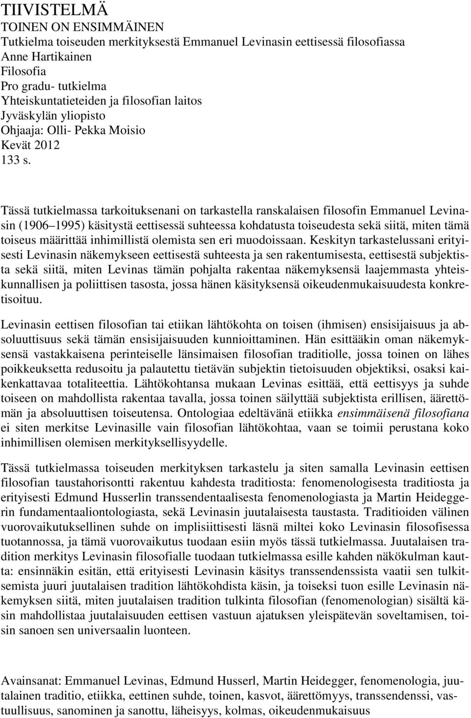 Tässä tutkielmassa tarkoituksenani on tarkastella ranskalaisen filosofin Emmanuel Levinasin (1906 1995) käsitystä eettisessä suhteessa kohdatusta toiseudesta sekä siitä, miten tämä toiseus määrittää