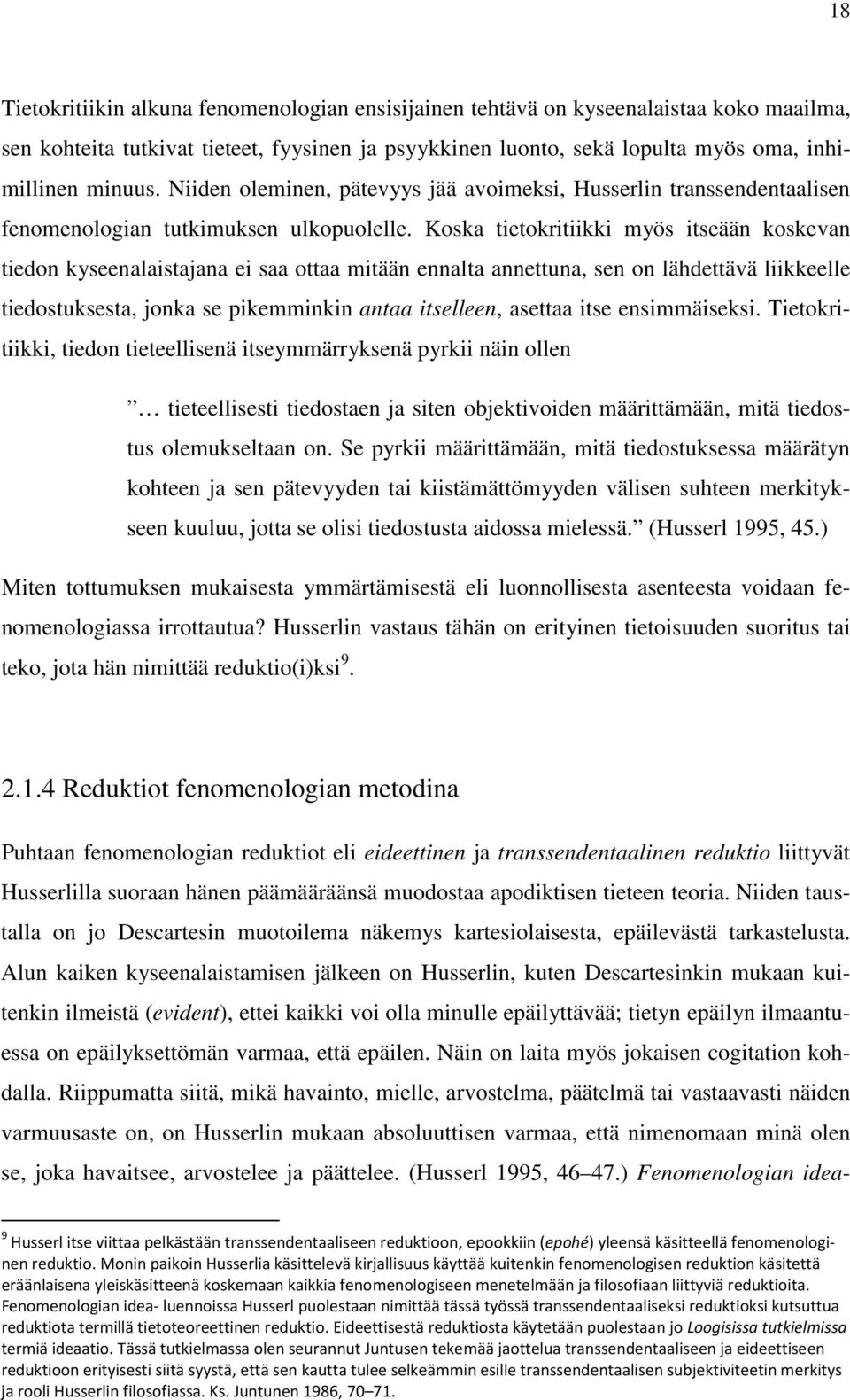 Koska tietokritiikki myös itseään koskevan tiedon kyseenalaistajana ei saa ottaa mitään ennalta annettuna, sen on lähdettävä liikkeelle tiedostuksesta, jonka se pikemminkin antaa itselleen, asettaa