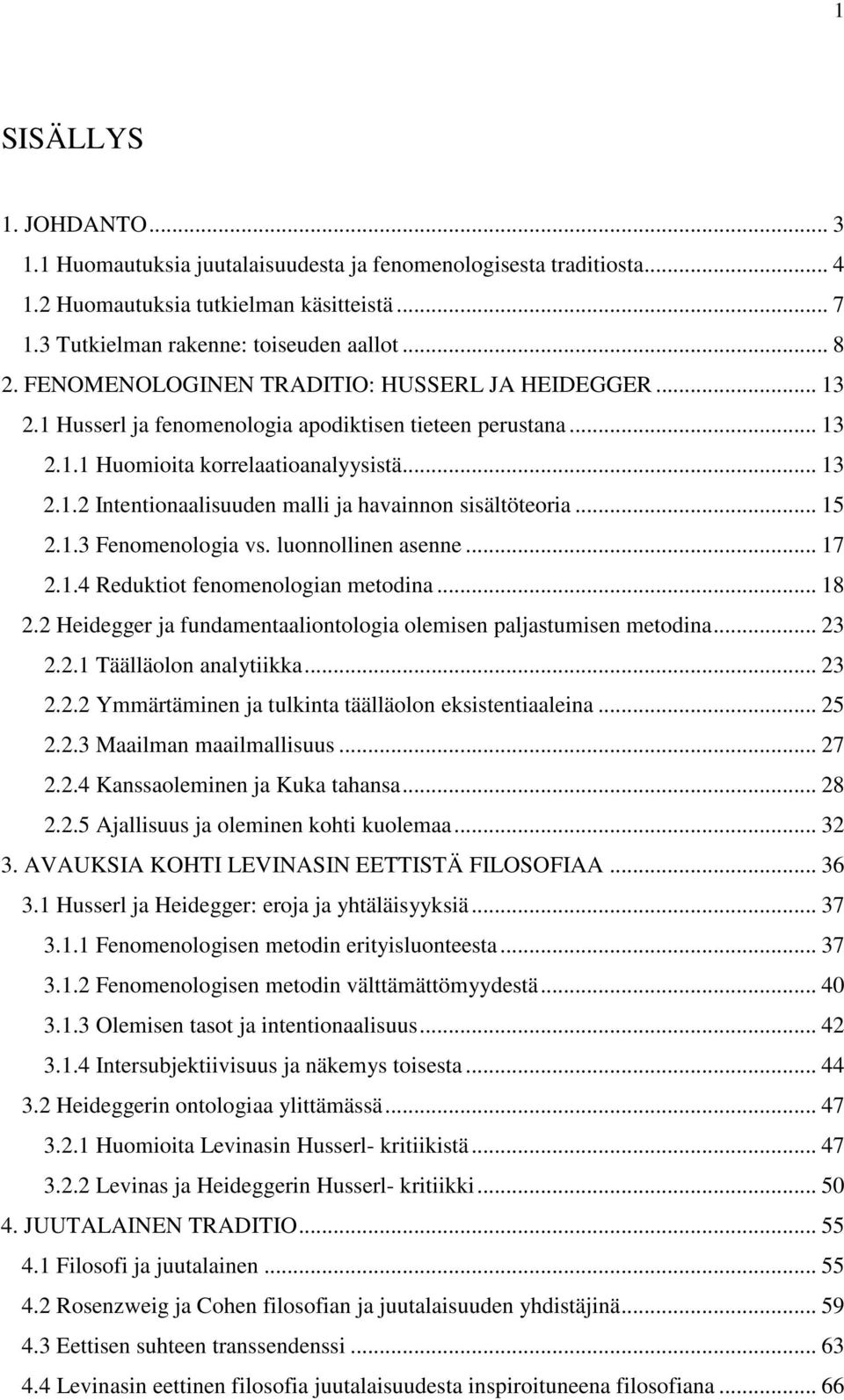 .. 15 2.1.3 Fenomenologia vs. luonnollinen asenne... 17 2.1.4 Reduktiot fenomenologian metodina... 18 2.2 Heidegger ja fundamentaaliontologia olemisen paljastumisen metodina... 23 2.2.1 Täälläolon analytiikka.