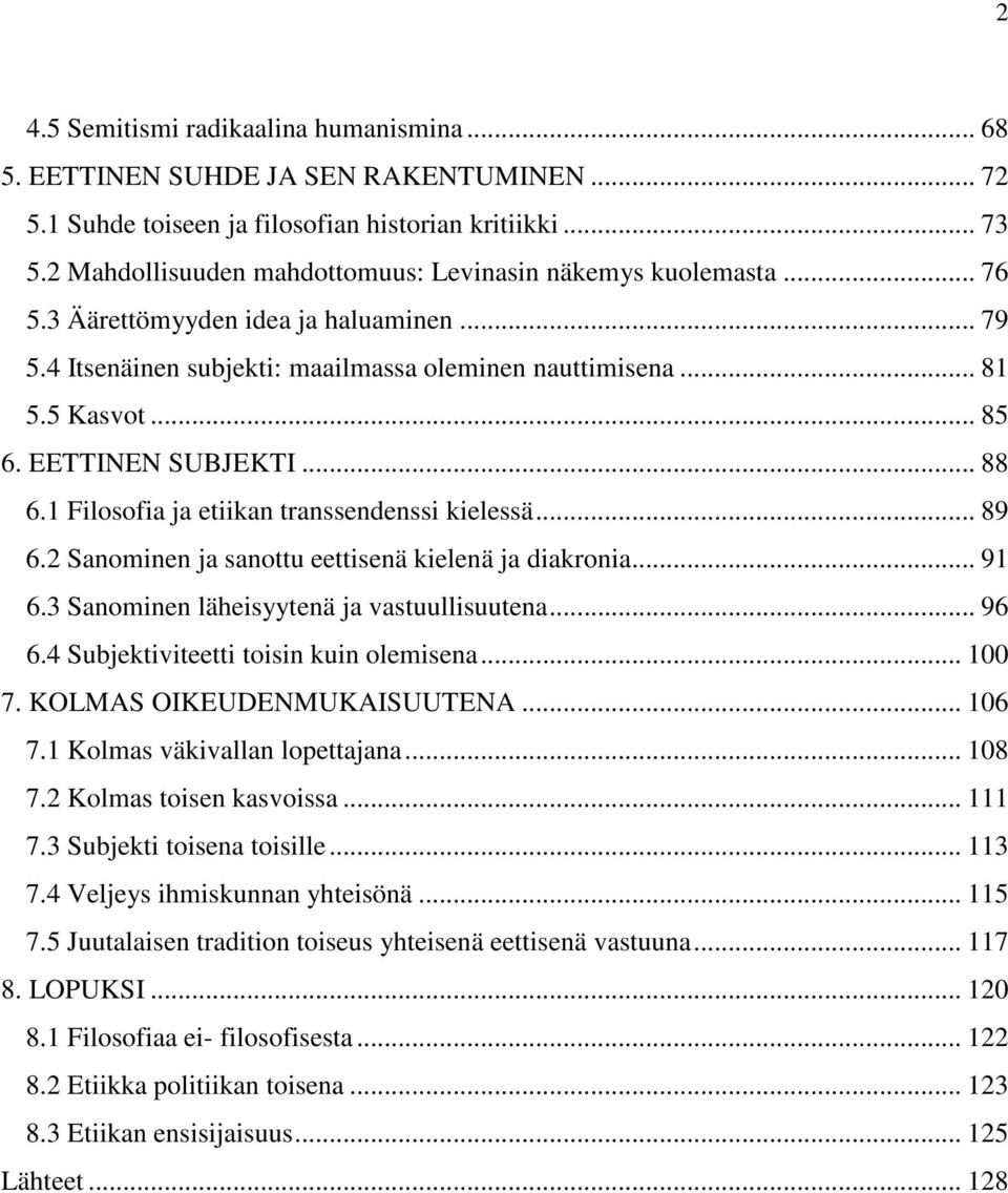 EETTINEN SUBJEKTI... 88 6.1 Filosofia ja etiikan transsendenssi kielessä... 89 6.2 Sanominen ja sanottu eettisenä kielenä ja diakronia... 91 6.3 Sanominen läheisyytenä ja vastuullisuutena... 96 6.