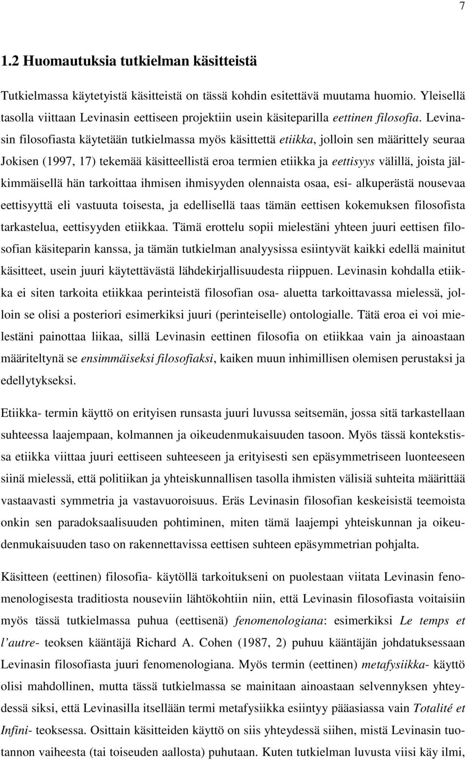 Levinasin filosofiasta käytetään tutkielmassa myös käsittettä etiikka, jolloin sen määrittely seuraa Jokisen (1997, 17) tekemää käsitteellistä eroa termien etiikka ja eettisyys välillä, joista