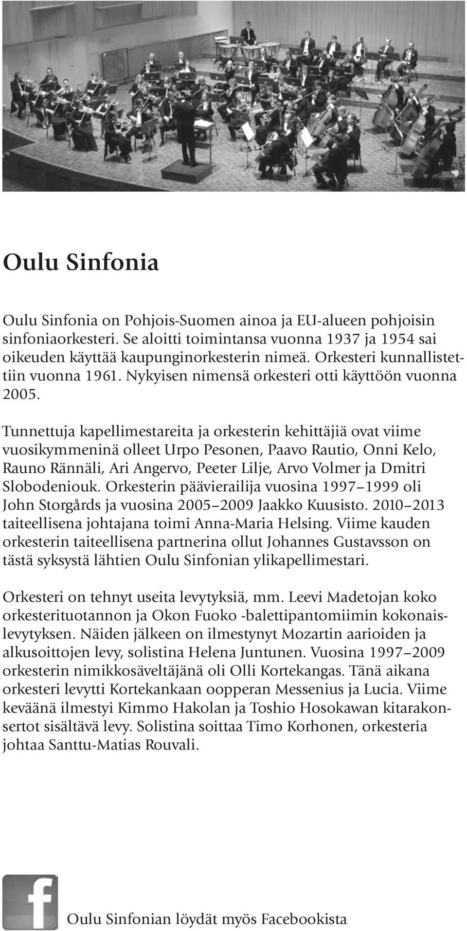 Tunnettuja kapellimestareita ja orkesterin kehittäjiä ovat viime vuosikymmeninä olleet Urpo Pesonen, Paavo Rautio, Onni Kelo, Rauno Rännäli, Ari Angervo, Peeter Lilje, Arvo Volmer ja Dmitri