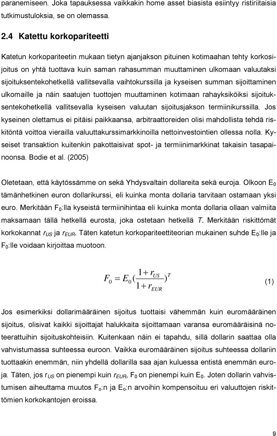 sijoituksentekohetkellä vallitsevalla vaihtokurssilla ja kyseisen summan sijoittaminen ulkomaille ja näin saatujen tuottojen muuttaminen kotimaan rahayksiköiksi sijoituksentekohetkellä vallitsevalla