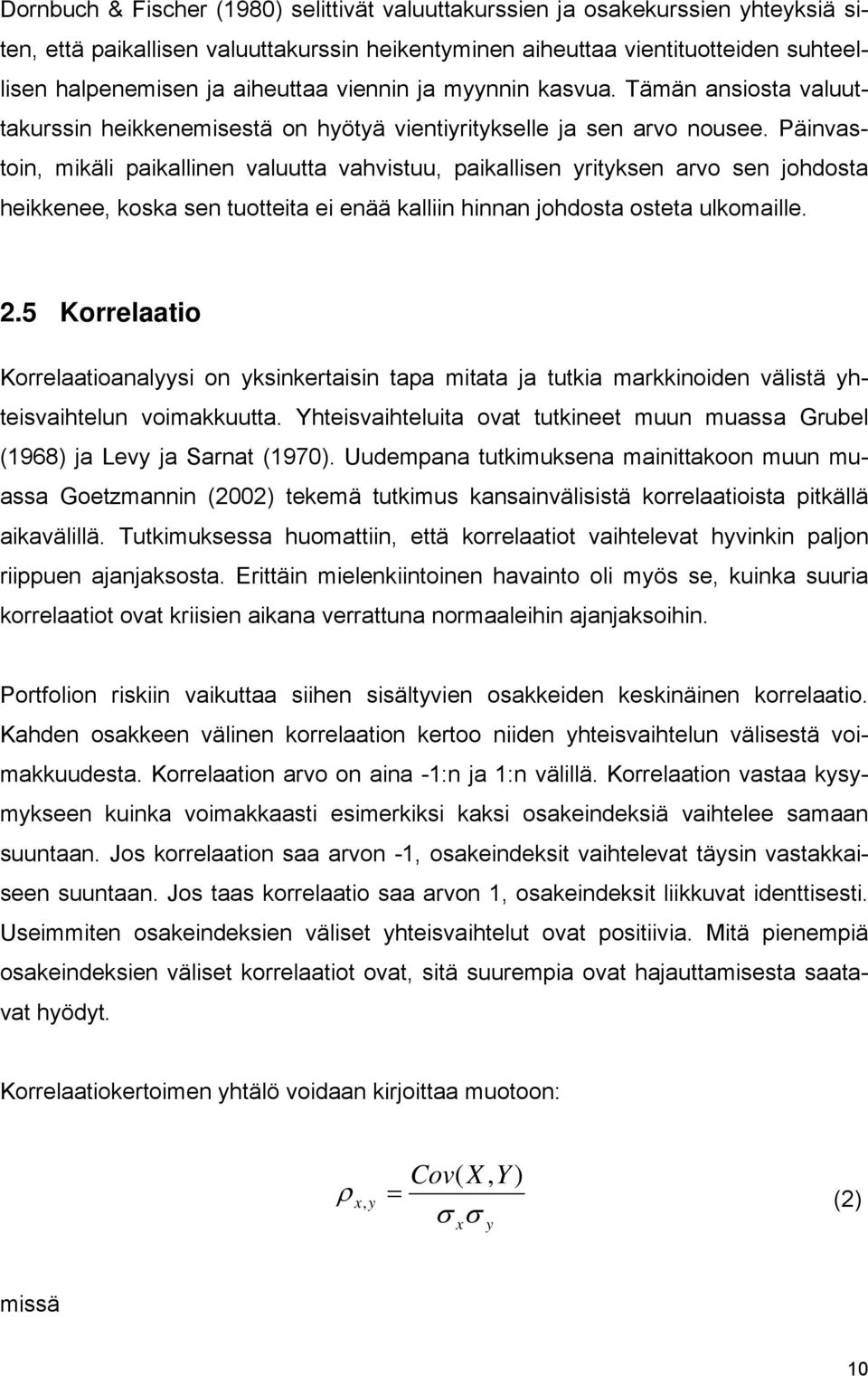 Päinvastoin, mikäli paikallinen valuutta vahvistuu, paikallisen yrityksen arvo sen johdosta heikkenee, koska sen tuotteita ei enää kalliin hinnan johdosta osteta ulkomaille. 2.