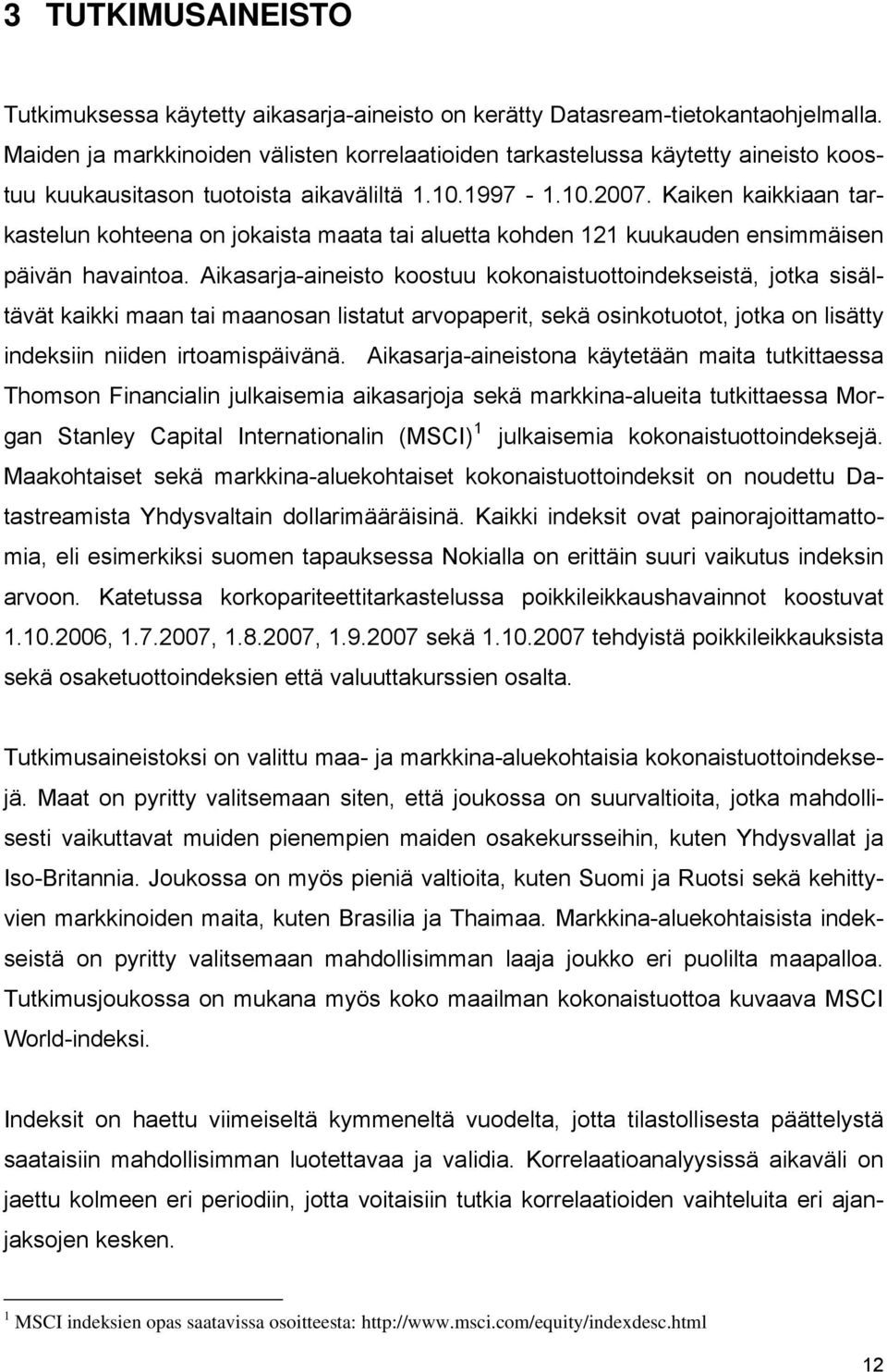 Kaiken kaikkiaan tarkastelun kohteena on jokaista maata tai aluetta kohden 121 kuukauden ensimmäisen päivän havaintoa.