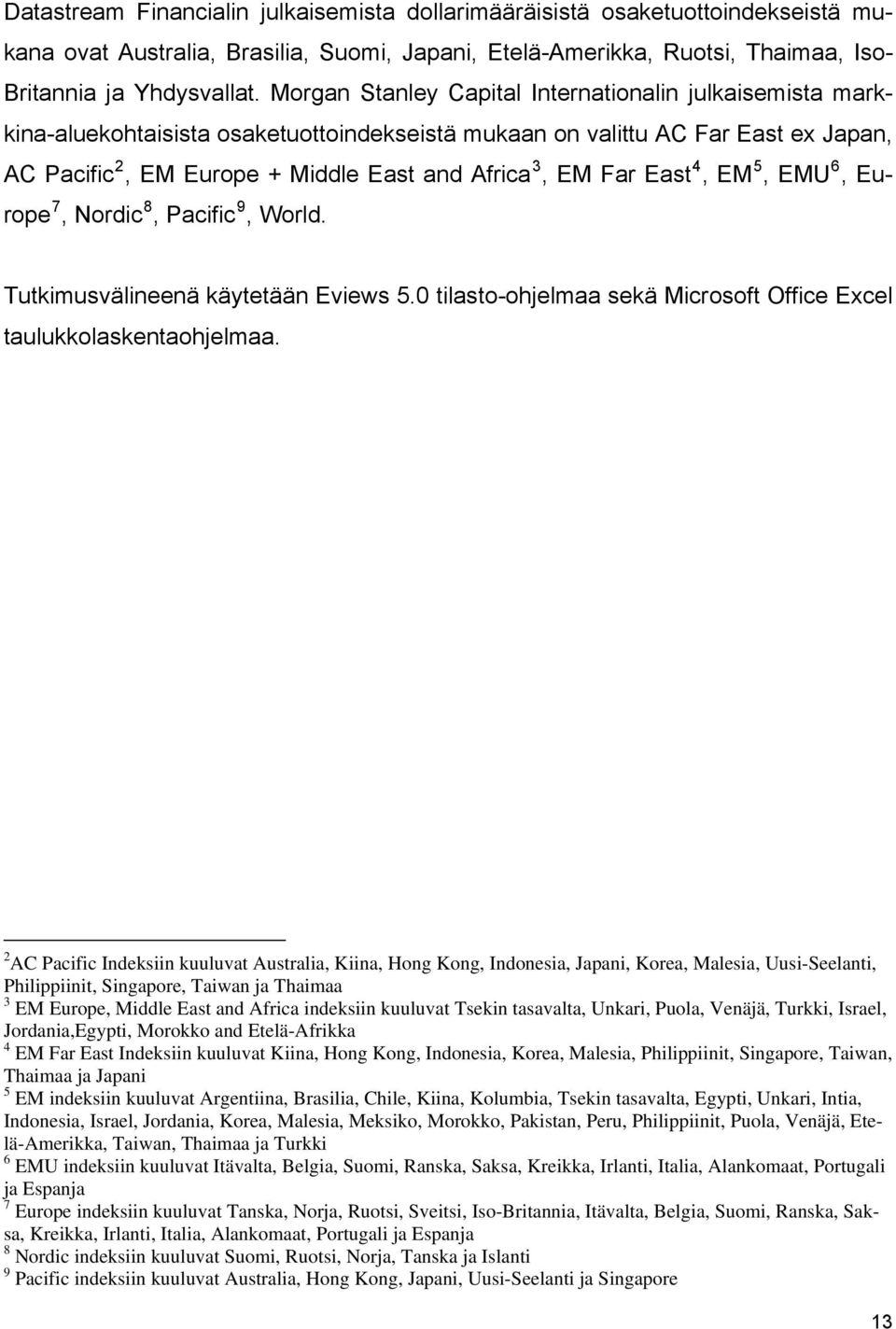 East 4, EM 5, EMU 6, Europe 7, Nordic 8, Pacific 9, World. Tutkimusvälineenä käytetään Eviews 5.0 tilasto-ohjelmaa sekä Microsoft Office Excel taulukkolaskentaohjelmaa.