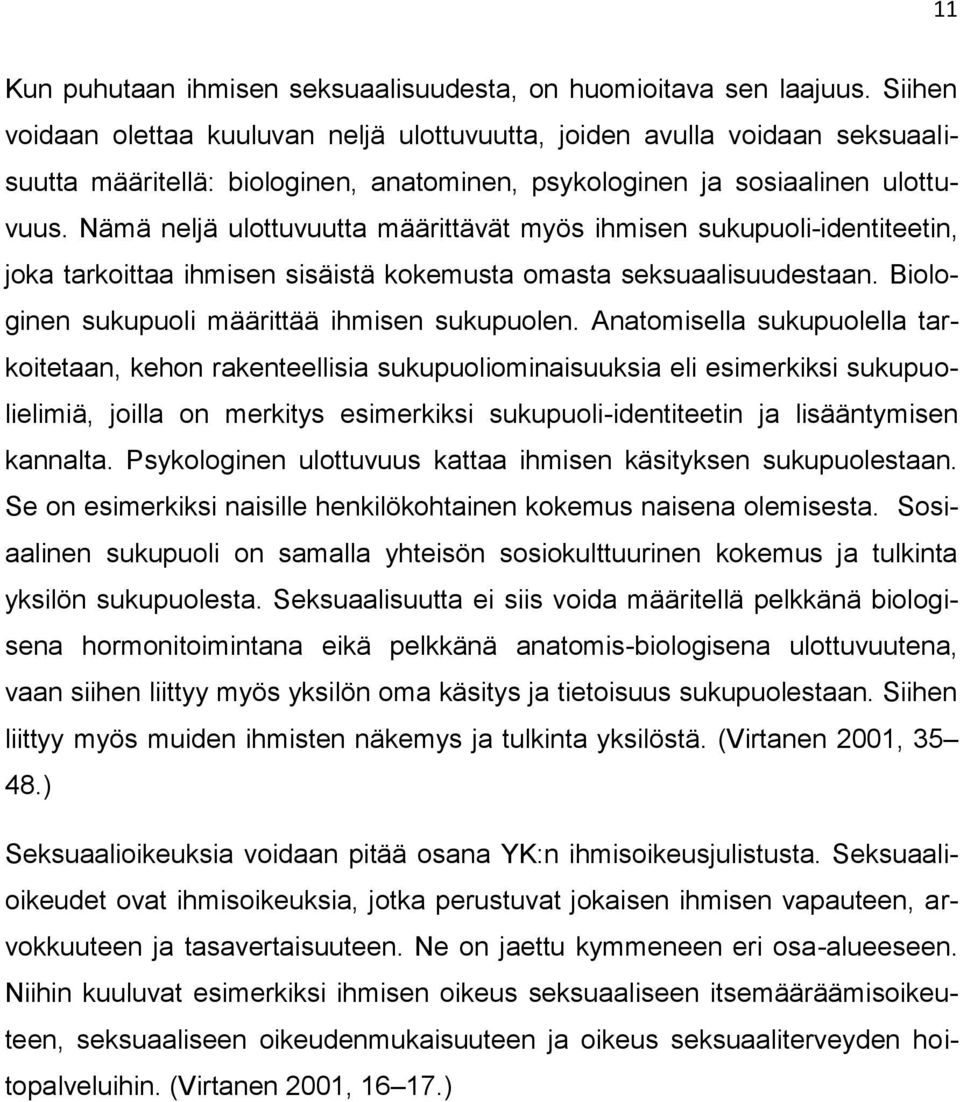 Nämä neljä ulottuvuutta määrittävät myös ihmisen sukupuoli-identiteetin, joka tarkoittaa ihmisen sisäistä kokemusta omasta seksuaalisuudestaan. Biologinen sukupuoli määrittää ihmisen sukupuolen.