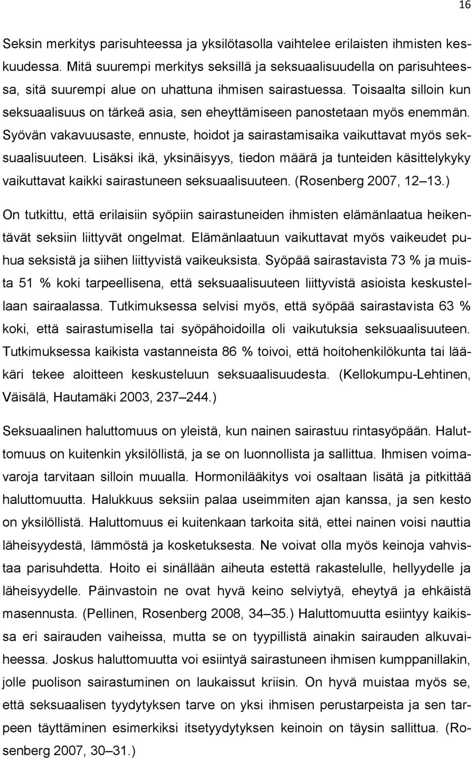 Toisaalta silloin kun seksuaalisuus on tärkeä asia, sen eheyttämiseen panostetaan myös enemmän. Syövän vakavuusaste, ennuste, hoidot ja sairastamisaika vaikuttavat myös seksuaalisuuteen.