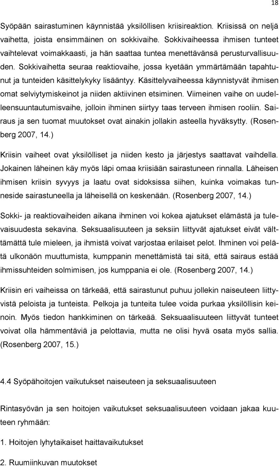 Sokkivaihetta seuraa reaktiovaihe, jossa kyetään ymmärtämään tapahtunut ja tunteiden käsittelykyky lisääntyy.