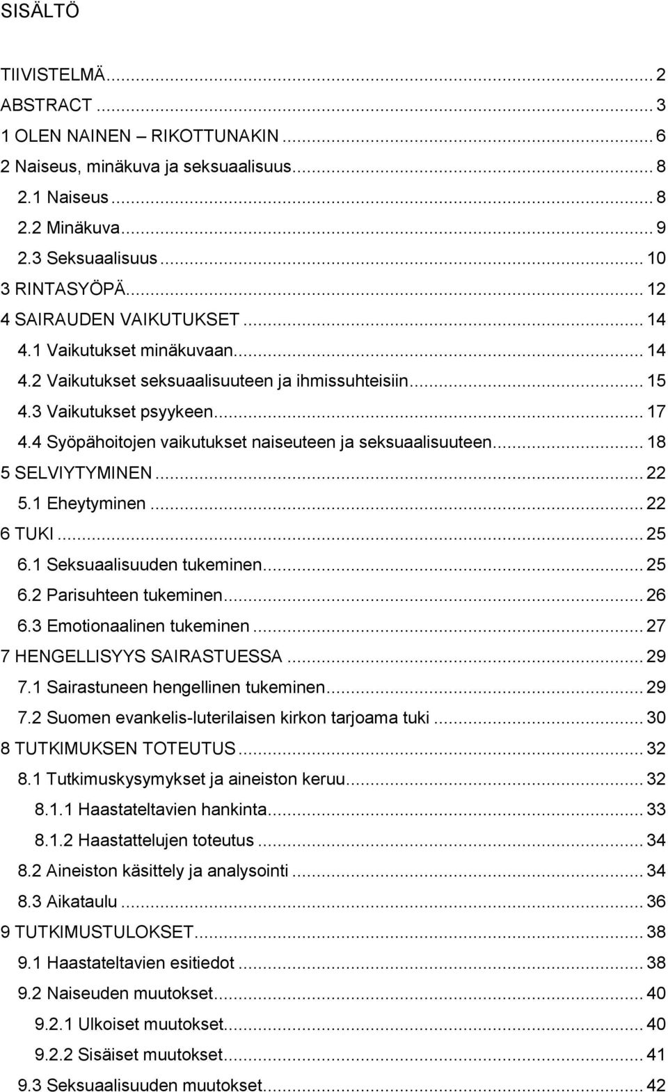 4 Syöpähoitojen vaikutukset naiseuteen ja seksuaalisuuteen... 18 5 SELVIYTYMINEN... 22 5.1 Eheytyminen... 22 6 TUKI... 25 6.1 Seksuaalisuuden tukeminen... 25 6.2 Parisuhteen tukeminen... 26 6.