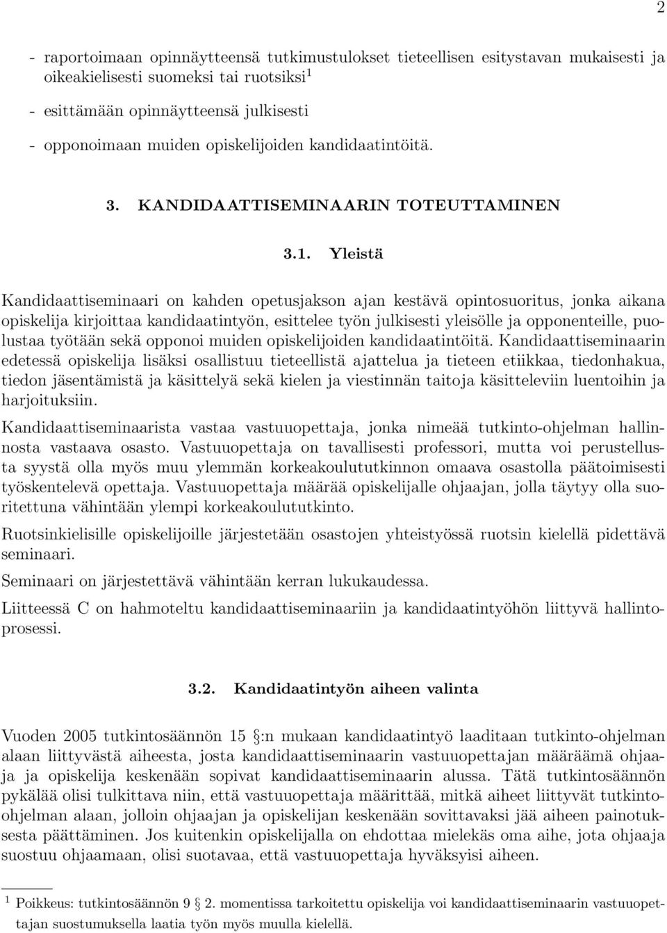 Yleistä Kandidaattiseminaari on kahden opetusjakson ajan kestävä opintosuoritus, jonka aikana opiskelija kirjoittaa kandidaatintyön, esittelee työn julkisesti yleisölle ja opponenteille, puolustaa