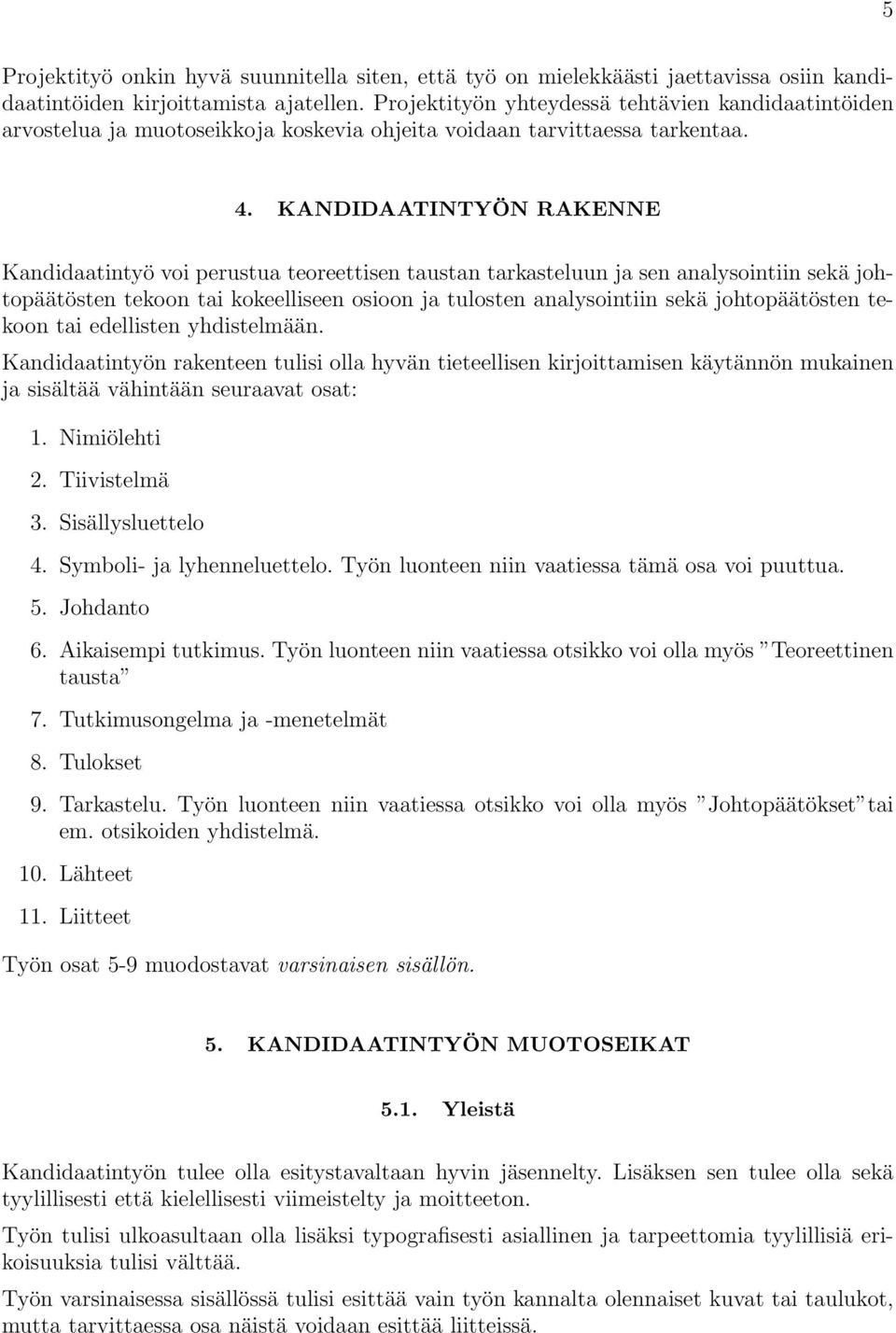 KANDIDAATINTYÖN RAKENNE Kandidaatintyö voi perustua teoreettisen taustan tarkasteluun ja sen analysointiin sekä johtopäätösten tekoon tai kokeelliseen osioon ja tulosten analysointiin sekä