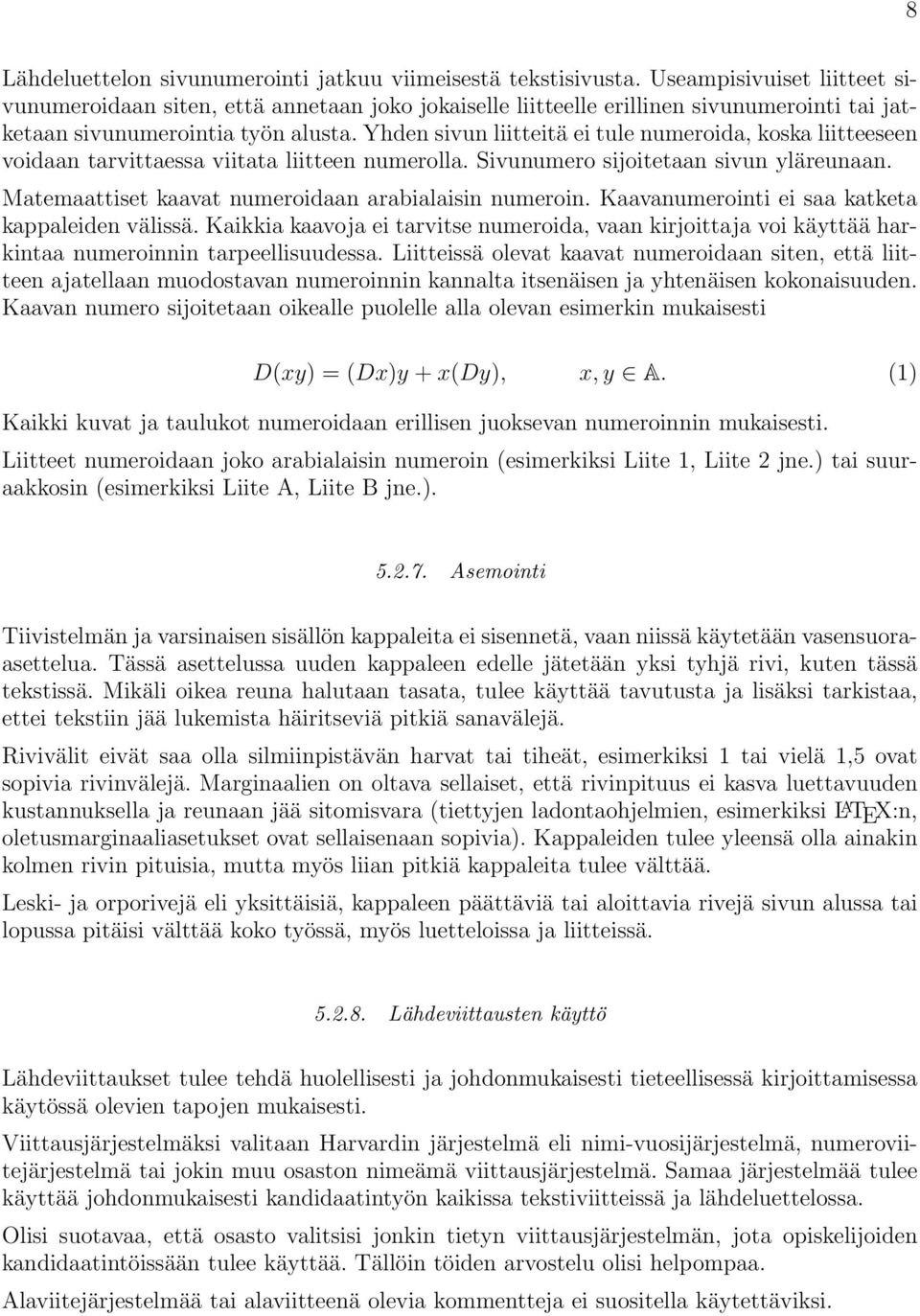 Yhden sivun liitteitä ei tule numeroida, koska liitteeseen voidaan tarvittaessa viitata liitteen numerolla. Sivunumero sijoitetaan sivun yläreunaan.