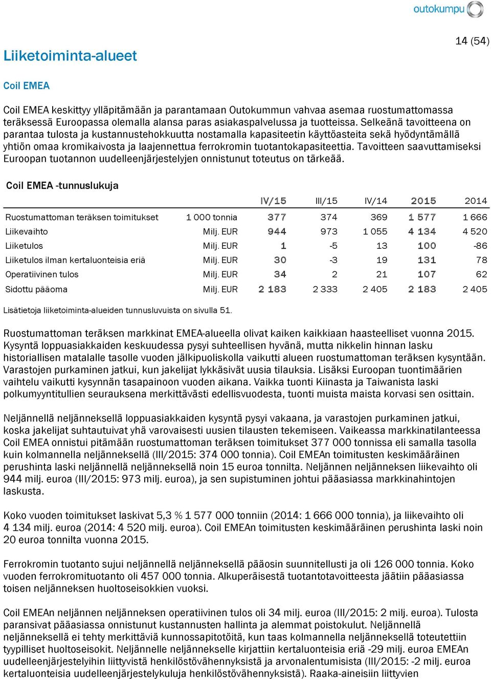 Selkeänä tavoitteena on parantaa tulosta ja kustannustehokkuutta nostamalla kapasiteetin käyttöasteita sekä hyödyntämällä yhtiön omaa kromikaivosta ja laajennettua ferrokromin tuotantokapasiteettia.