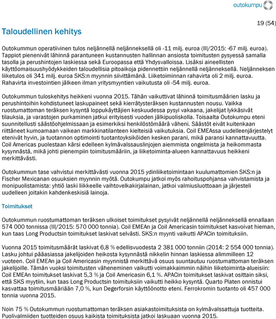 Lisäksi aineellisten käyttöomaisuushyödykkeiden taloudellisia pitoaikoja pidennettiin neljännellä neljänneksellä. Neljänneksen liiketulos oli 341 milj. euroa SKS:n myynnin siivittämänä.