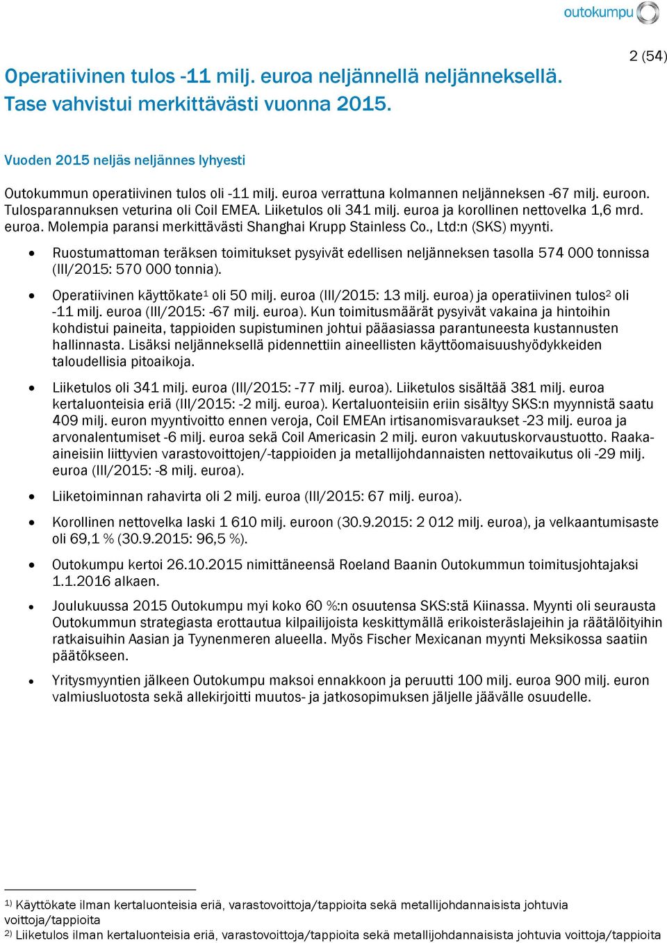 , Ltd:n (SKS) myynti. Ruostumattoman teräksen toimitukset pysyivät edellisen neljänneksen tasolla 574 000 tonnissa (III/2015: 570 000 tonnia). Operatiivinen käyttökate 1 oli 50 milj.