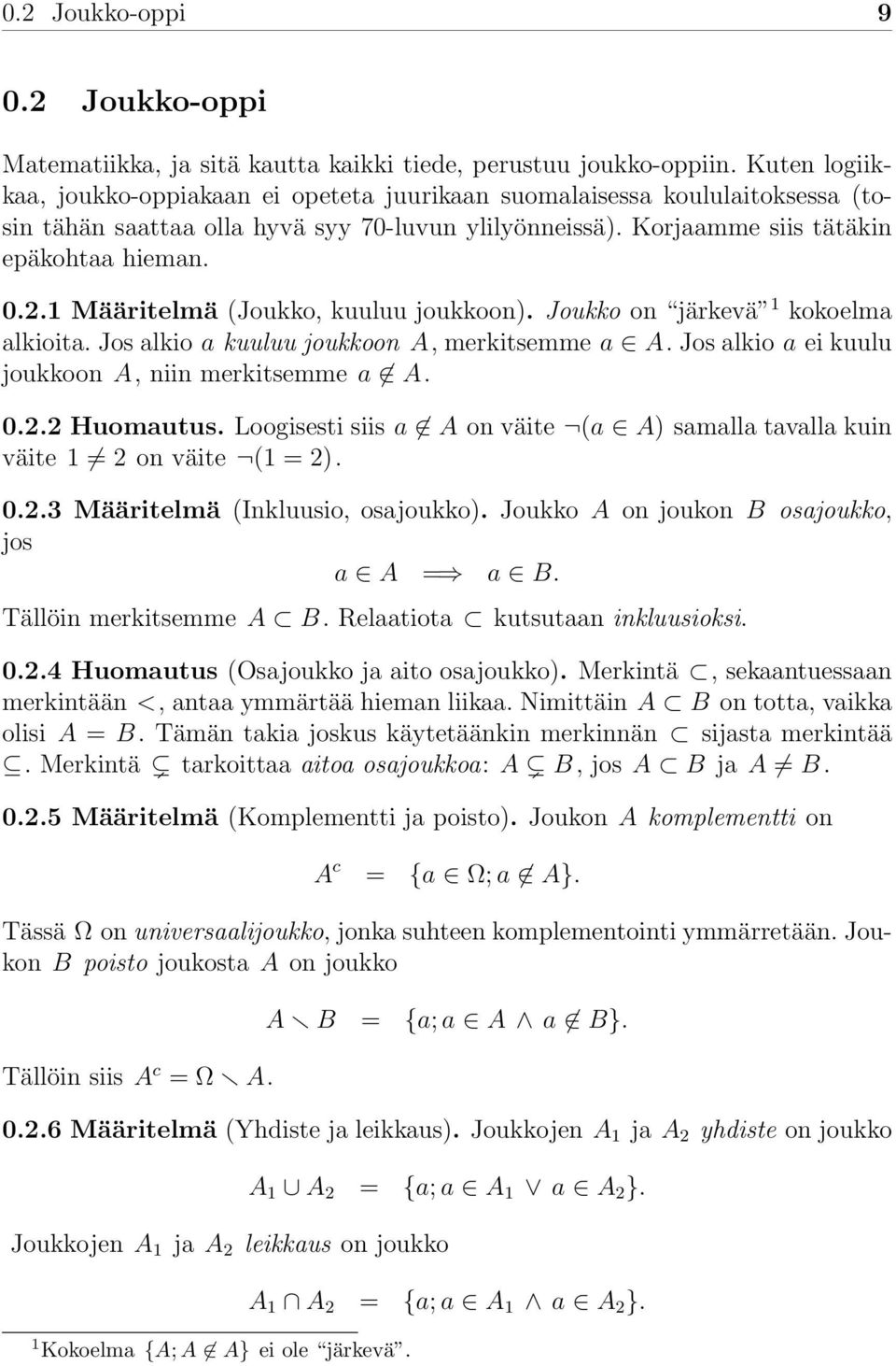 1 Määritelmä (Joukko, kuuluu joukkoon). Joukko on järkevä 1 kokoelma alkioita. Jos alkio a kuuluu joukkoon A, merkitsemme a A. Jos alkio a ei kuulu joukkoon A, niin merkitsemme a A. 0.2.2 Huomautus.