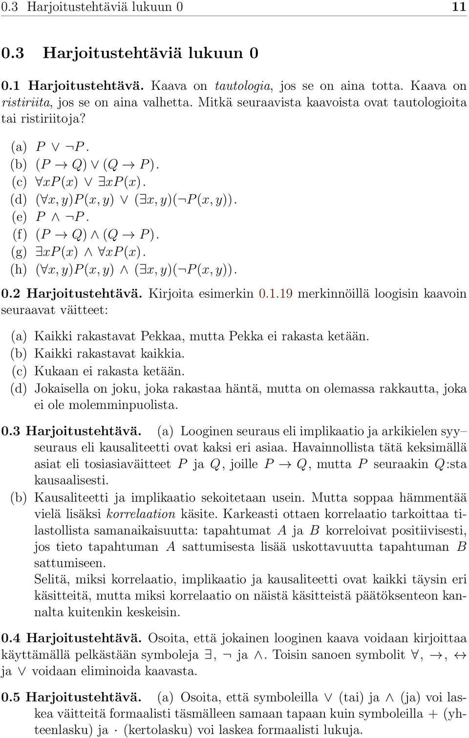 (h) ( x, y)p (x, y) ( x, y)( P (x, y)). 0.2 Harjoitustehtävä. Kirjoita esimerkin 0.1.19 merkinnöillä loogisin kaavoin seuraavat väitteet: (a) Kaikki rakastavat Pekkaa, mutta Pekka ei rakasta ketään.